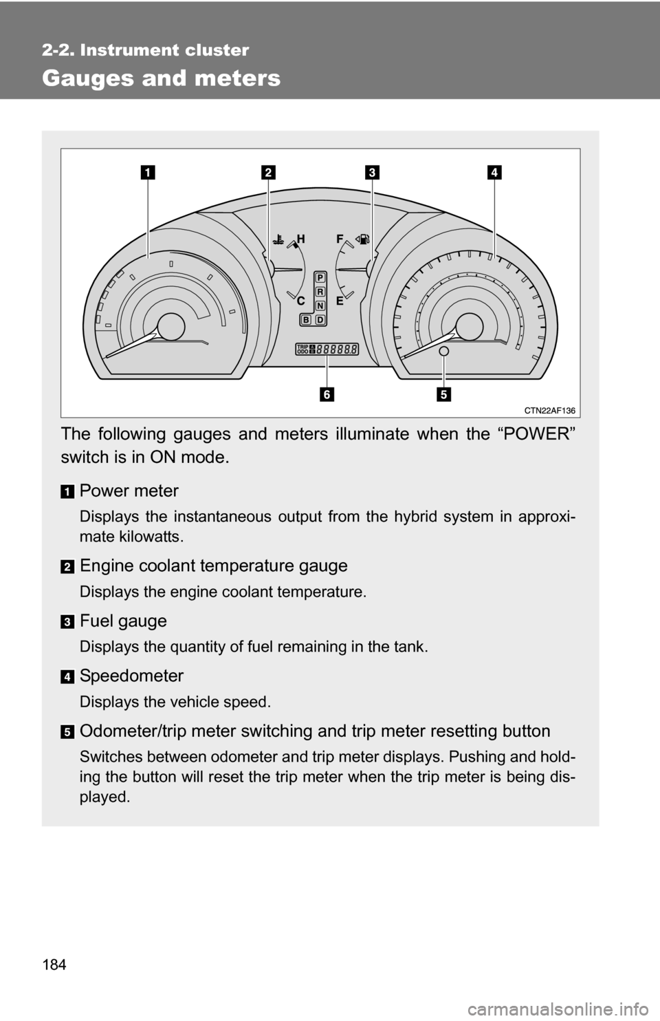 TOYOTA HIGHLANDER HYBRID 2008 XU40 / 2.G User Guide 184
2-2. Instrument cluster
Gauges and meters
The following gauges and meters illuminate when the “POWER”
switch is in ON mode.Power meter
Displays the instantaneous output from the hybrid system TOYOTA HIGHLANDER HYBRID 2008 XU40 / 2.G User Guide 184
2-2. Instrument cluster
Gauges and meters
The following gauges and meters illuminate when the “POWER”
switch is in ON mode.Power meter
Displays the instantaneous output from the hybrid system