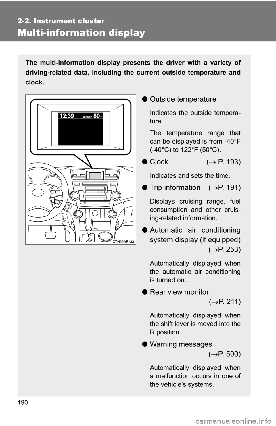 TOYOTA HIGHLANDER HYBRID 2008 XU40 / 2.G Owners Manual 190
2-2. Instrument cluster
Multi-information display
The multi-information display presents the driver with a variety of
driving-related data, including th e current outside temperature and
clock.
â— TOYOTA HIGHLANDER HYBRID 2008 XU40 / 2.G Owners Manual 190
2-2. Instrument cluster
Multi-information display
The multi-information display presents the driver with a variety of
driving-related data, including th e current outside temperature and
clock.
â—