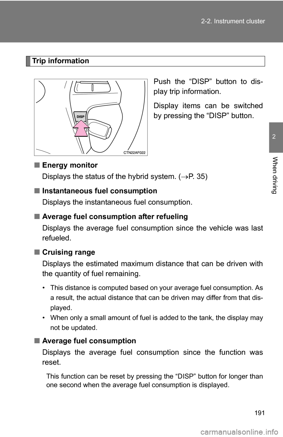 TOYOTA HIGHLANDER HYBRID 2008 XU40 / 2.G Owners Manual 191
2-2. Instrument cluster
2
When driving
Trip information
Push the “DISP” button to dis-
play trip information.
Display items can be switched
by pressing the “DISP” button.
â– Energy monito TOYOTA HIGHLANDER HYBRID 2008 XU40 / 2.G Owners Manual 191
2-2. Instrument cluster
2
When driving
Trip information
Push the “DISP” button to dis-
play trip information.
Display items can be switched
by pressing the “DISP” button.
â– Energy monito
