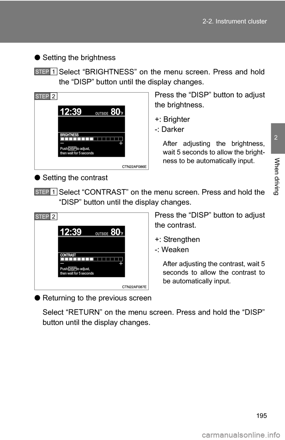 TOYOTA HIGHLANDER HYBRID 2008 XU40 / 2.G Owners Manual 195
2-2. Instrument cluster
2
When driving
â—Ź
Setting the brightness
Select “BRIGHTNESS” on the menu screen. Press and hold
the “DISP” button until the display changes. Press the “DISP” b TOYOTA HIGHLANDER HYBRID 2008 XU40 / 2.G Owners Manual 195
2-2. Instrument cluster
2
When driving
â—Ź
Setting the brightness
Select “BRIGHTNESS” on the menu screen. Press and hold
the “DISP” button until the display changes. Press the “DISP” b