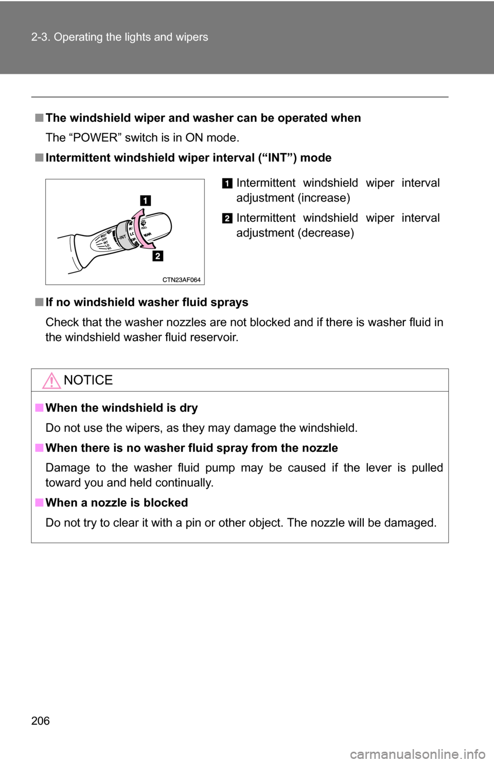 TOYOTA HIGHLANDER HYBRID 2008 XU40 / 2.G Owners Manual 206 2-3. Operating the lights and wipers
■The windshield wiper and washer can be operated when
The “POWER” switch is in ON mode.
■ Intermittent windshield wiper interval (“INT”) mode
■ I