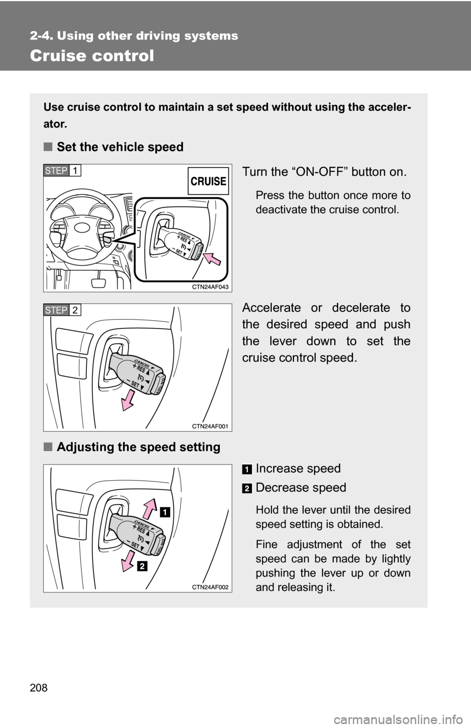 TOYOTA HIGHLANDER HYBRID 2008 XU40 / 2.G Owners Manual 208
2-4. Using other driving systems
Cruise control
Use cruise control to maintain a set speed without using the acceler-
ator.
■ Set the vehicle speed
Turn the “ON-OFF” button on.
Press the but