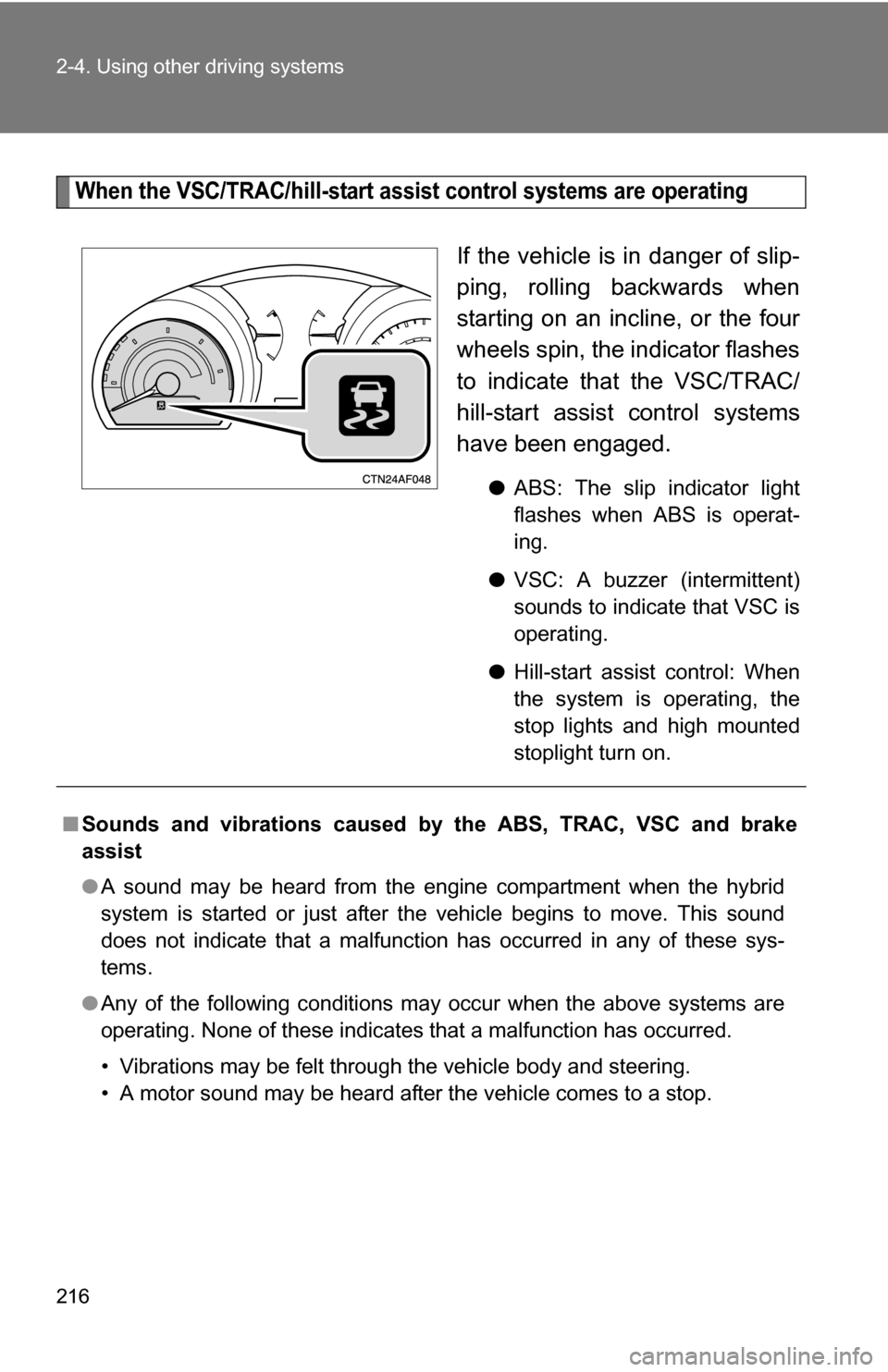 TOYOTA HIGHLANDER HYBRID 2008 XU40 / 2.G Owners Manual 216 2-4. Using other driving systems
When the VSC/TRAC/hill-start assist control systems are operating
If the vehicle is in danger of slip-
ping, rolling backwards when
starting on an incline, or the 