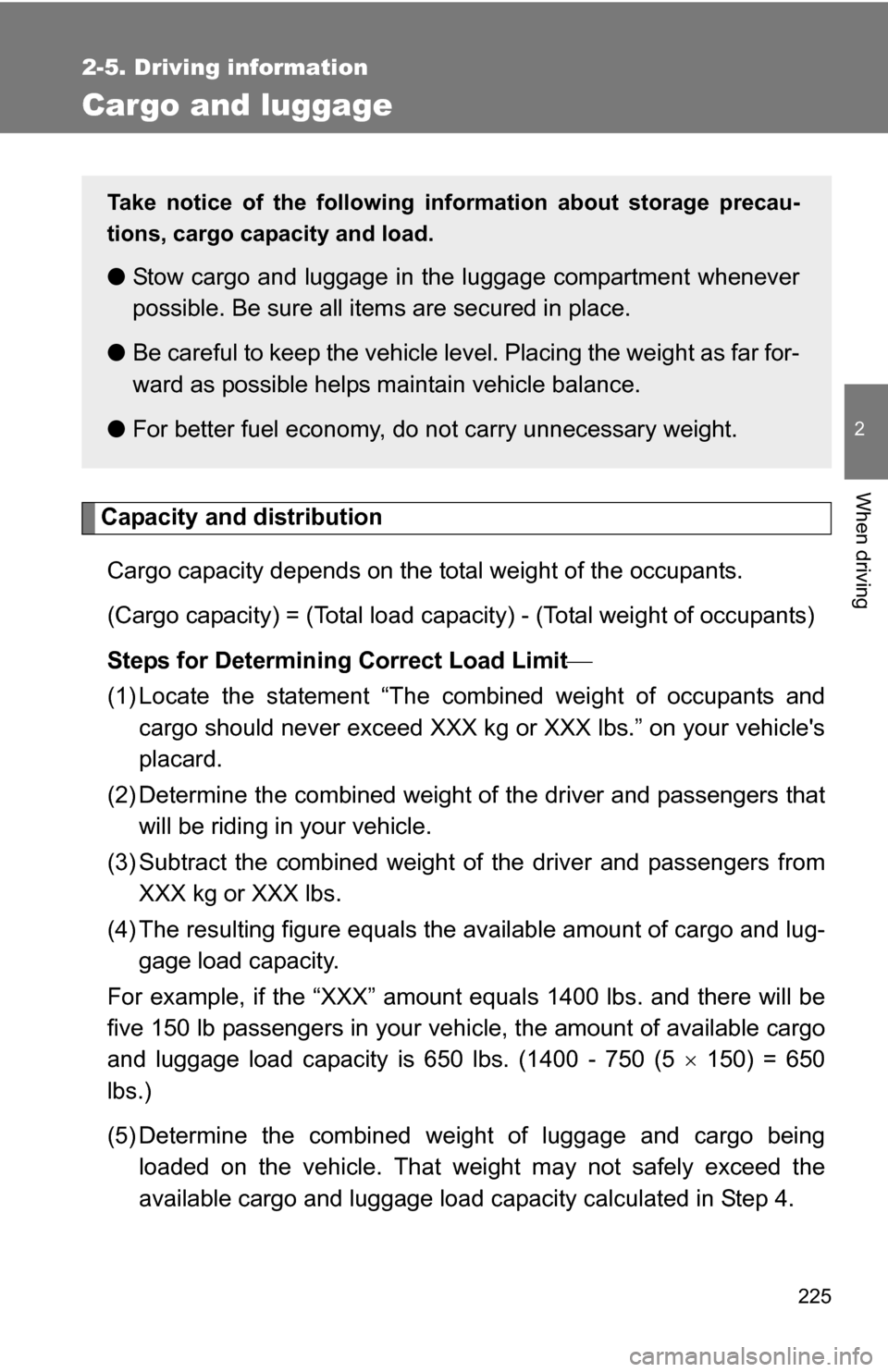 TOYOTA HIGHLANDER HYBRID 2008 XU40 / 2.G Owners Manual 225
2-5. Driving information
2
When driving
Cargo and luggage
Capacity and distributionCargo capacity depends on the total weight of the occupants. 
(Cargo capacity) = (Total load capacity) - (Total w
