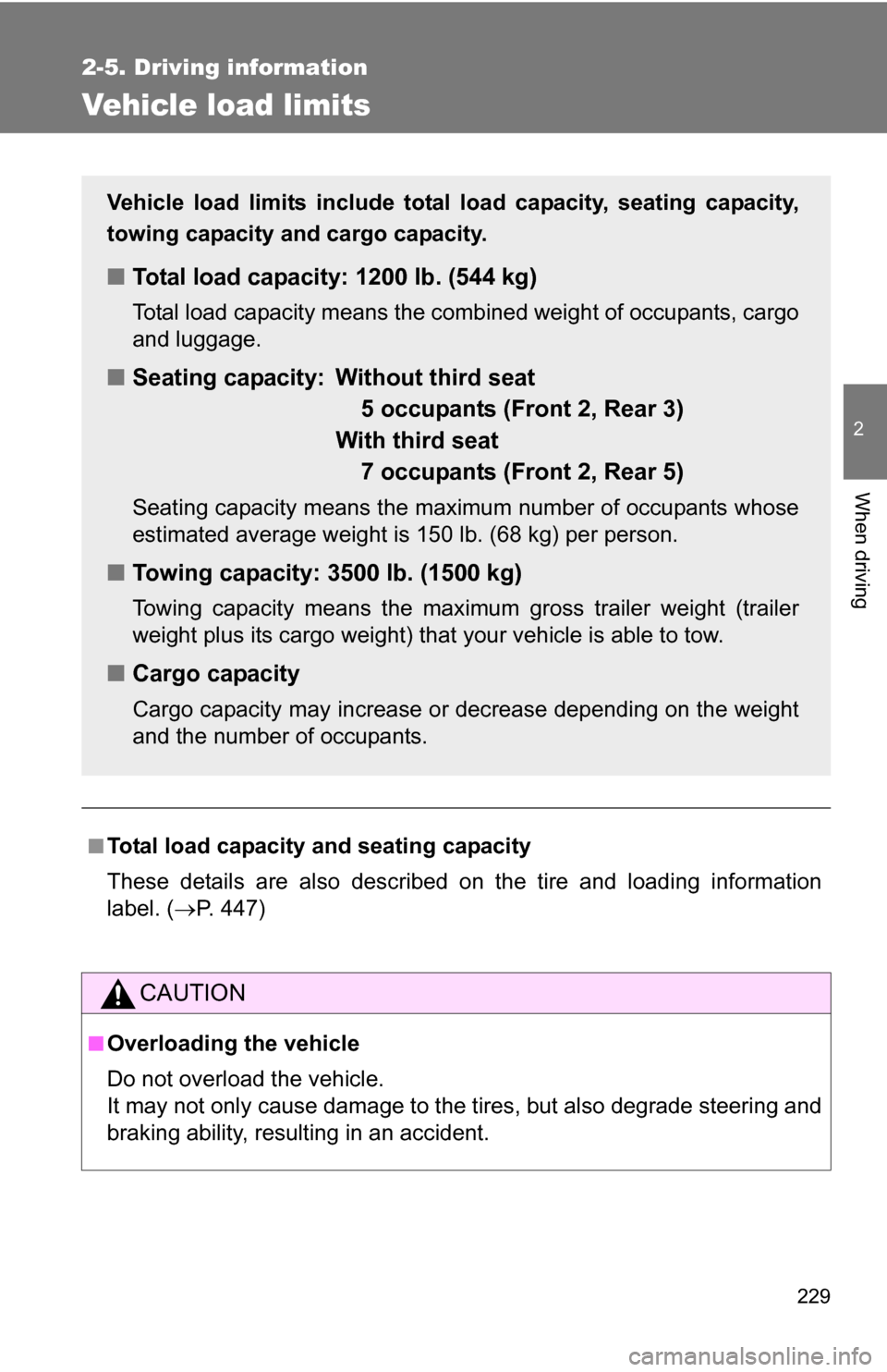 TOYOTA HIGHLANDER HYBRID 2008 XU40 / 2.G Owners Manual 229
2-5. Driving information
2
When driving
Vehicle load limits
■Total load capacity and seating capacity
These details are also described on the tire and loading information
label. (P. 447)
CAUT
