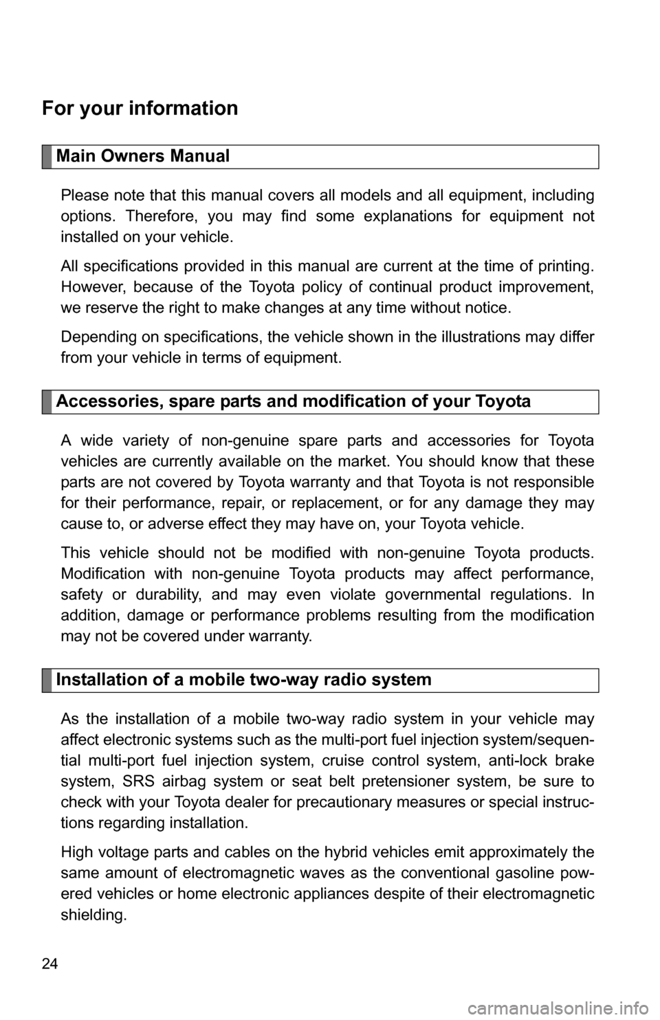 TOYOTA HIGHLANDER HYBRID 2008 XU40 / 2.G Owners Manual 24
For your information
Main Owners Manual
Please note that this manual covers all models and all equipment, including
options. Therefore, you may find some explanations for equipment not
installed on