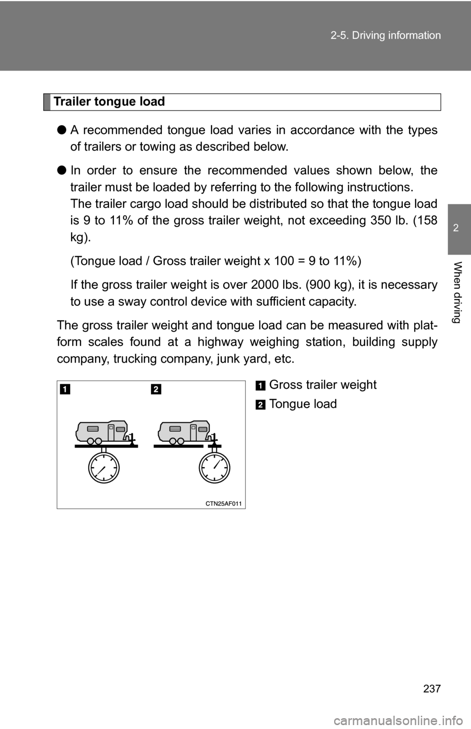 TOYOTA HIGHLANDER HYBRID 2008 XU40 / 2.G Owners Manual 237
2-5. Driving information
2
When driving
Trailer tongue load
● A recommended tongue load varies in accordance with the types
of trailers or towing as described below.
● In order to ensure the r