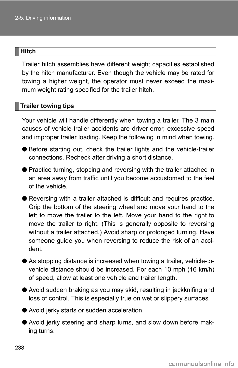 TOYOTA HIGHLANDER HYBRID 2008 XU40 / 2.G Owners Manual 238 2-5. Driving information
HitchTrailer hitch assemblies have different weight capacities established
by the hitch manufacturer. Even th ough the vehicle may be rated for
towing a higher weight, the