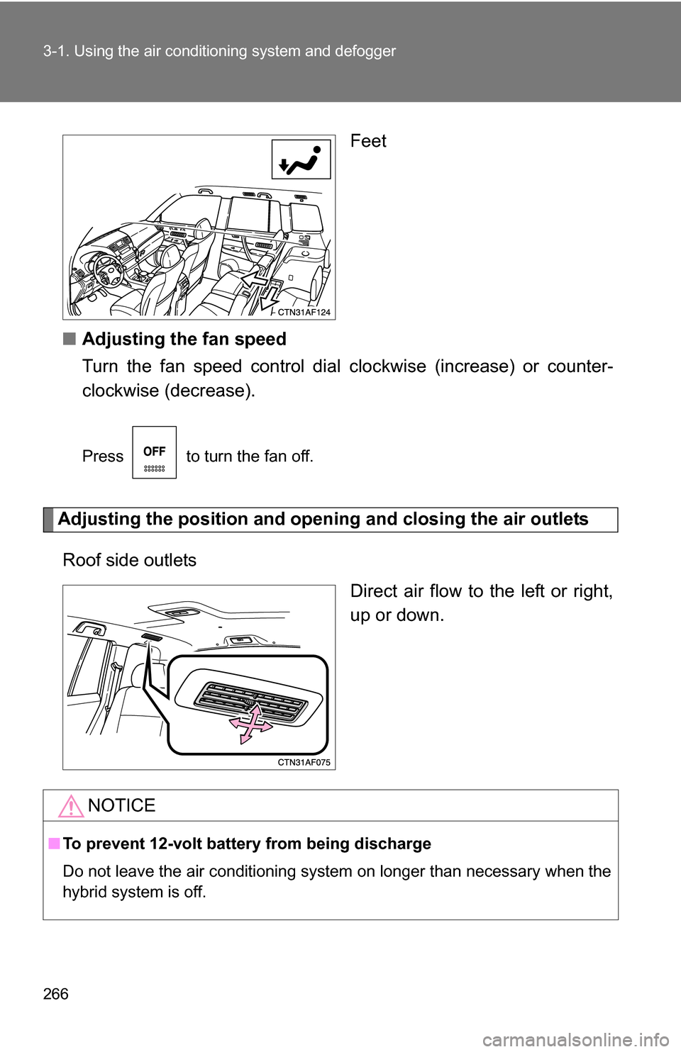 TOYOTA HIGHLANDER HYBRID 2008 XU40 / 2.G Owners Manual 266 3-1. Using the air conditioning system and defogger
Feet
■ Adjusting the fan speed
Turn the fan speed control dial clockwise (increase) or counter-
clockwise (decrease).
Press to turn the fan TOYOTA HIGHLANDER HYBRID 2008 XU40 / 2.G Owners Manual 266 3-1. Using the air conditioning system and defogger
Feet
■ Adjusting the fan speed
Turn the fan speed control dial clockwise (increase) or counter-
clockwise (decrease).
Press to turn the fan