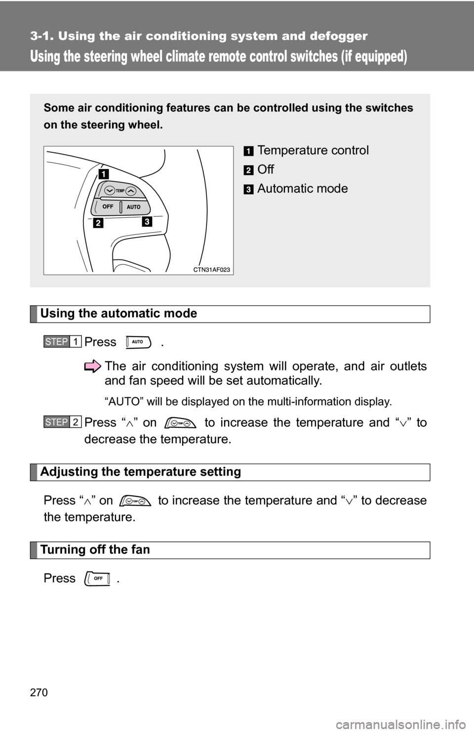 TOYOTA HIGHLANDER HYBRID 2008 XU40 / 2.G Owners Manual 270
3-1. Using the air conditioning system and defogger
Using the steering wheel climate remote control switches (if equipped)
Using the automatic modePress  .The air conditioning system will operate,