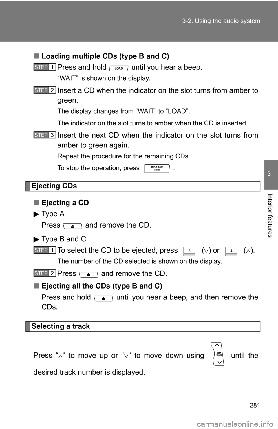 TOYOTA HIGHLANDER HYBRID 2008 XU40 / 2.G Service Manual 281
3-2. Using the audio system
3
Interior features
■
Loading multiple CDs (type B and C)
Press and hold until you hear a beep.
“WAIT” is shown on the display.
Insert a CD when the indicator o TOYOTA HIGHLANDER HYBRID 2008 XU40 / 2.G Service Manual 281
3-2. Using the audio system
3
Interior features
■
Loading multiple CDs (type B and C)
Press and hold until you hear a beep.
“WAIT” is shown on the display.
Insert a CD when the indicator o