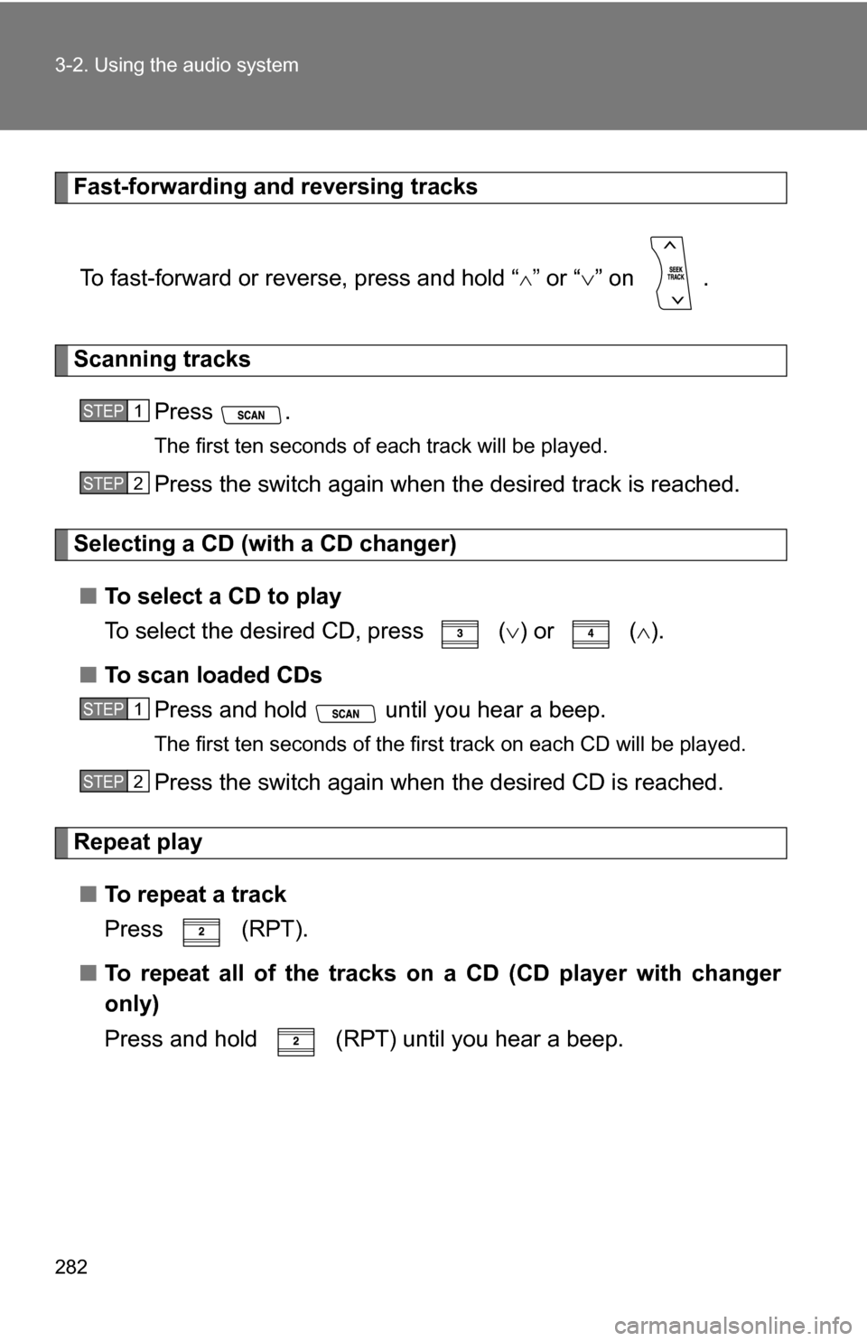 TOYOTA HIGHLANDER HYBRID 2008 XU40 / 2.G Owners Manual 282 3-2. Using the audio system
Fast-forwarding and reversing tracksTo fast-forward or reverse, press and hold “
” or “ ” on  .
Scanning tracks
Press .
The first ten seconds of each trac