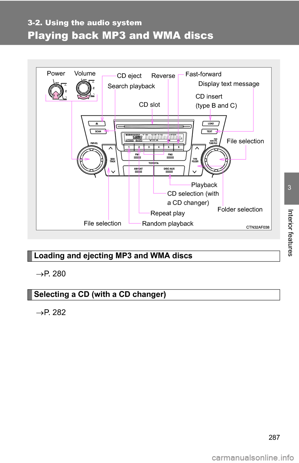 TOYOTA HIGHLANDER HYBRID 2008 XU40 / 2.G Service Manual 287
3-2. Using the audio system
3
Interior features
Playing back MP3 and WMA discs
Loading and ejecting MP3 and WMA discs P. 2 8 0
Selecting a CD (with a CD changer)
P. 2 8 2
Vol um e
Random TOYOTA HIGHLANDER HYBRID 2008 XU40 / 2.G Service Manual 287
3-2. Using the audio system
3
Interior features
Playing back MP3 and WMA discs
Loading and ejecting MP3 and WMA discs P. 2 8 0
Selecting a CD (with a CD changer)
P. 2 8 2
Vol um e
Random
