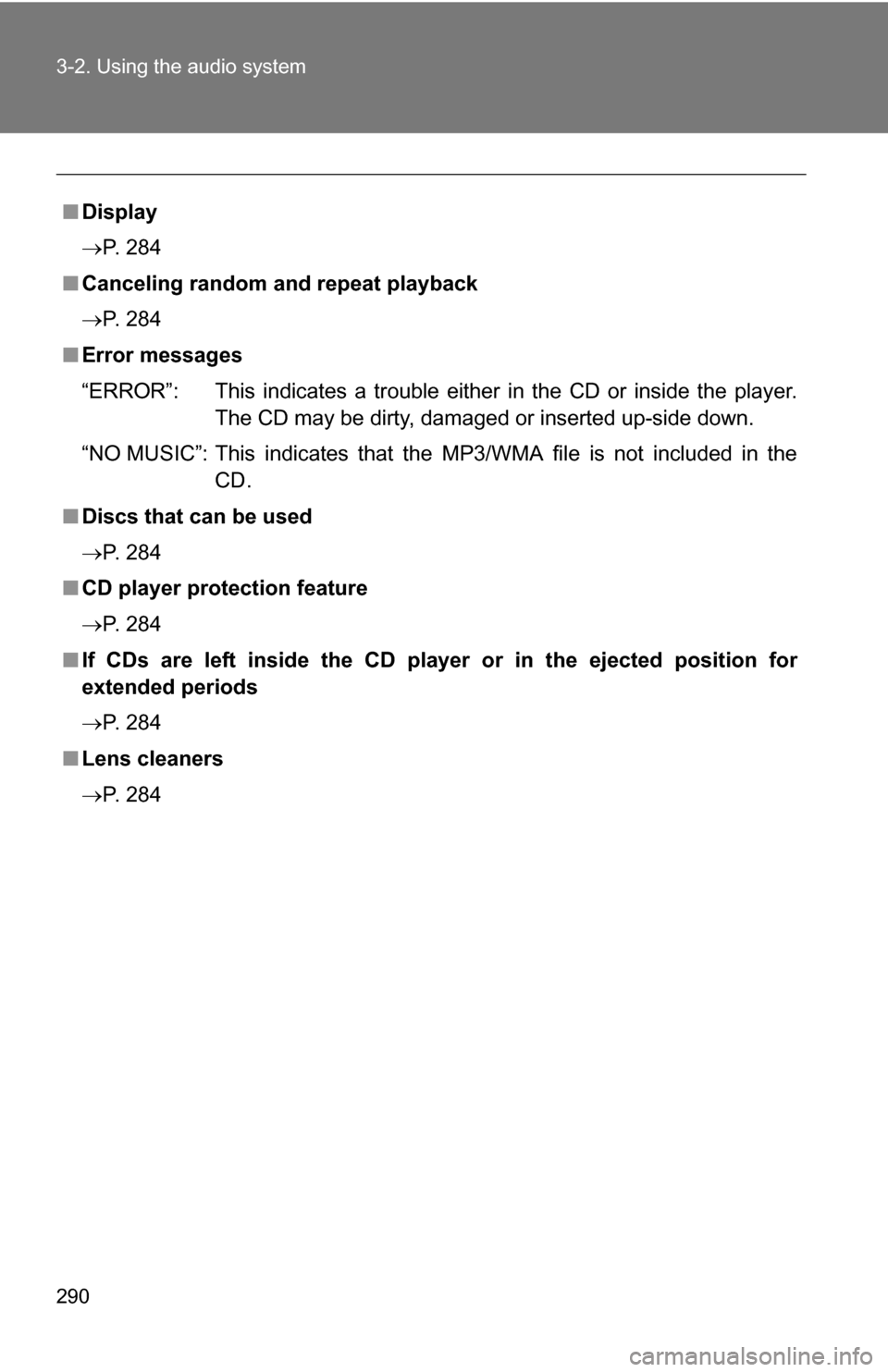 TOYOTA HIGHLANDER HYBRID 2008 XU40 / 2.G Service Manual 290 3-2. Using the audio system
■Display
P. 284
■ Canceling random and repeat playback
P. 284
■ Error messages
“ERROR”: This indicates a trouble either in the CD or inside the player.
TOYOTA HIGHLANDER HYBRID 2008 XU40 / 2.G Service Manual 290 3-2. Using the audio system
■Display
P. 284
■ Canceling random and repeat playback
P. 284
■ Error messages
“ERROR”: This indicates a trouble either in the CD or inside the player.