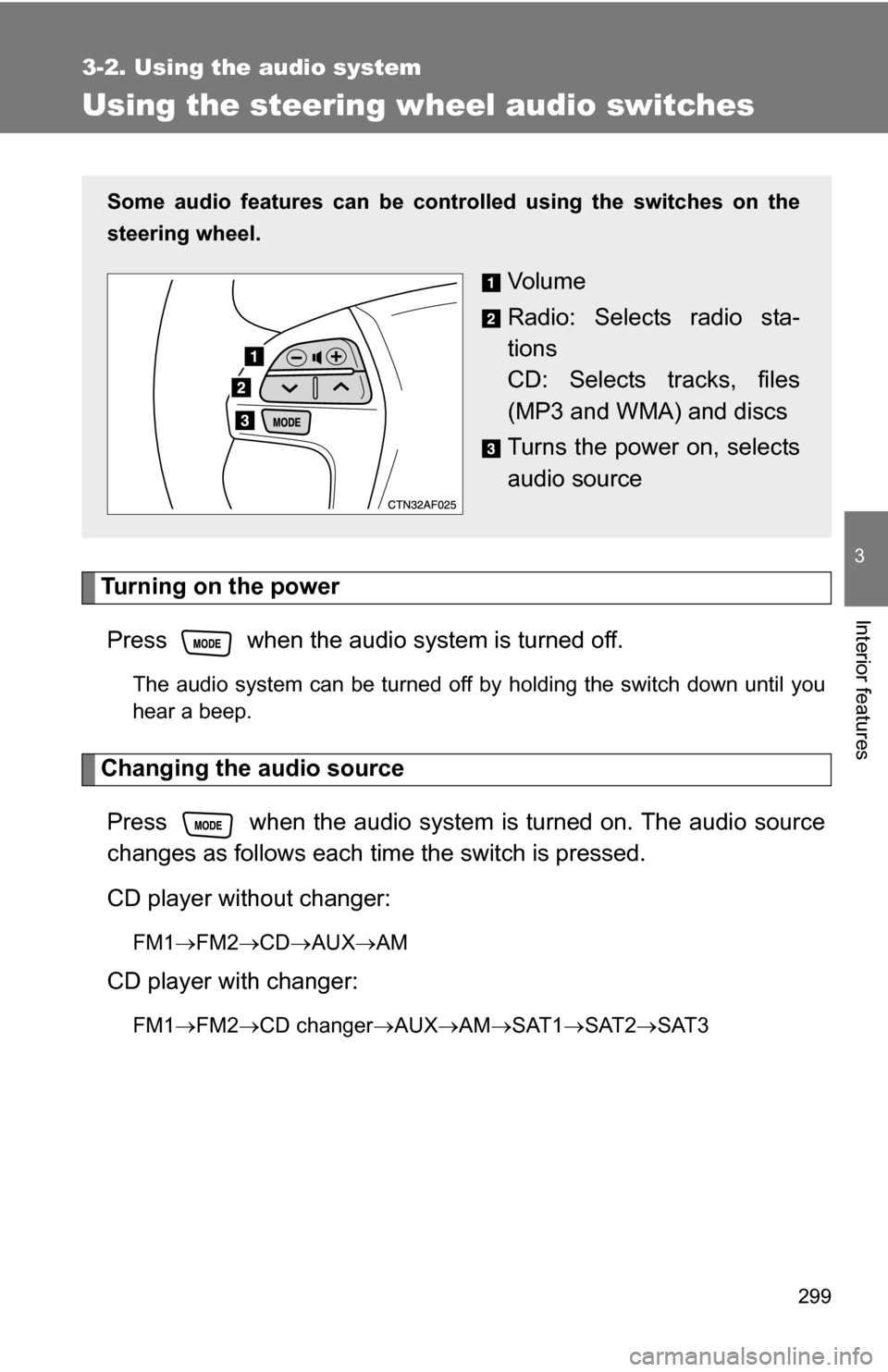 TOYOTA HIGHLANDER HYBRID 2008 XU40 / 2.G Owners Manual 299
3-2. Using the audio system
3
Interior features
Using the steering wheel audio switches
Turning on the powerPress   when the audio system is turned off.
The audio system can be turned off by holdi