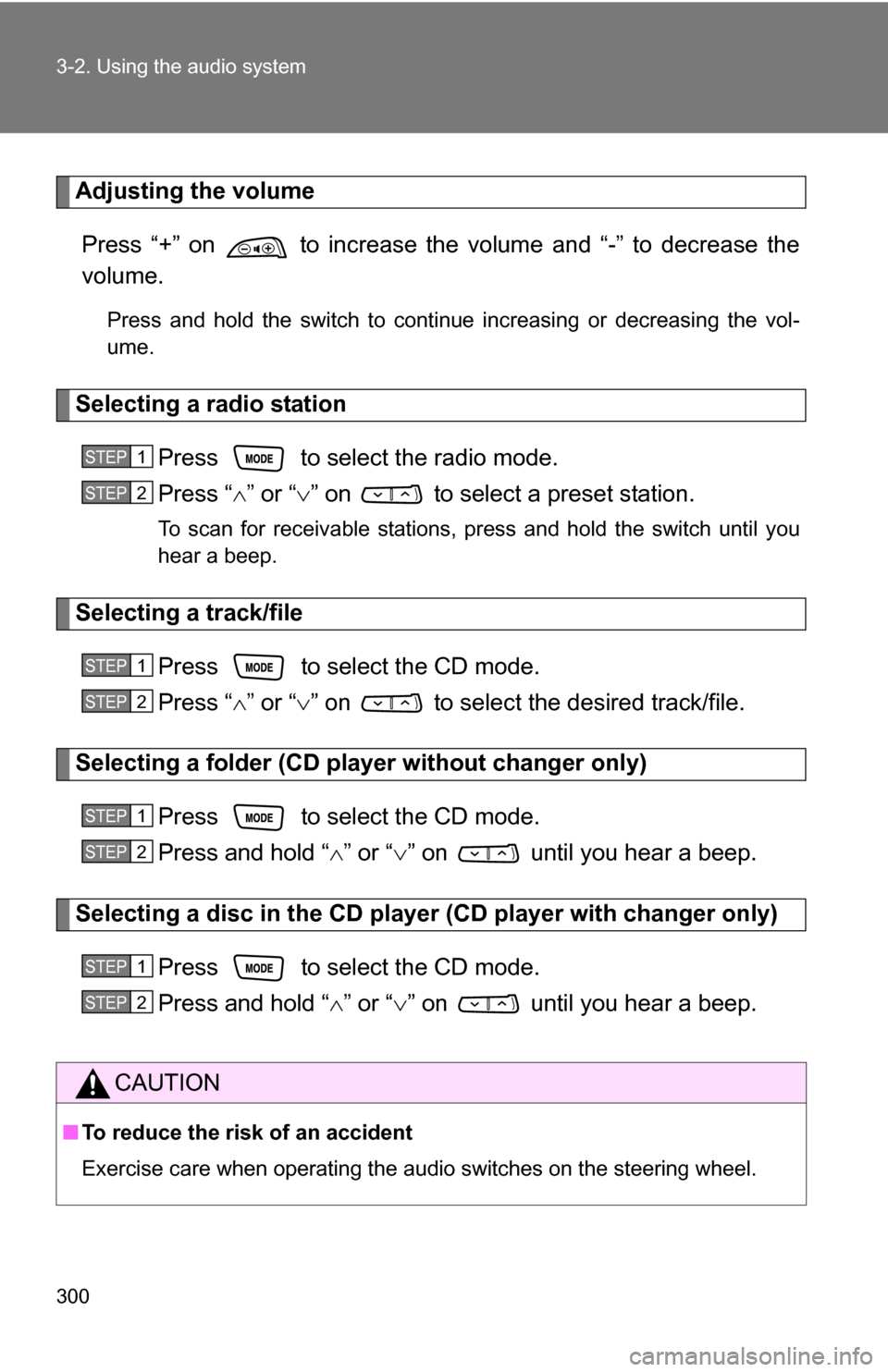 TOYOTA HIGHLANDER HYBRID 2008 XU40 / 2.G Owners Manual 300 3-2. Using the audio system
Adjusting the volumePress “+” on   to increase the volume and “-” to decrease the
volume.
Press and hold the switch to continue increasing or decreasing the vol