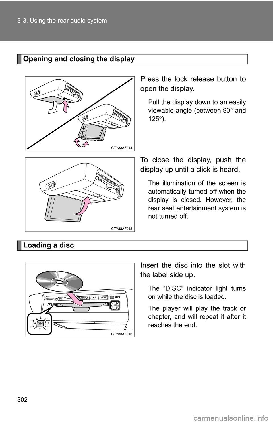 TOYOTA HIGHLANDER HYBRID 2008 XU40 / 2.G Workshop Manual 302 3-3. Using the rear audio system
Opening and closing the displayPress the lock release button to
open the display.
Pull the display down to an easily
viewable angle (between 90 and
125 ).
To TOYOTA HIGHLANDER HYBRID 2008 XU40 / 2.G Workshop Manual 302 3-3. Using the rear audio system
Opening and closing the displayPress the lock release button to
open the display.
Pull the display down to an easily
viewable angle (between 90 and
125 ).
To