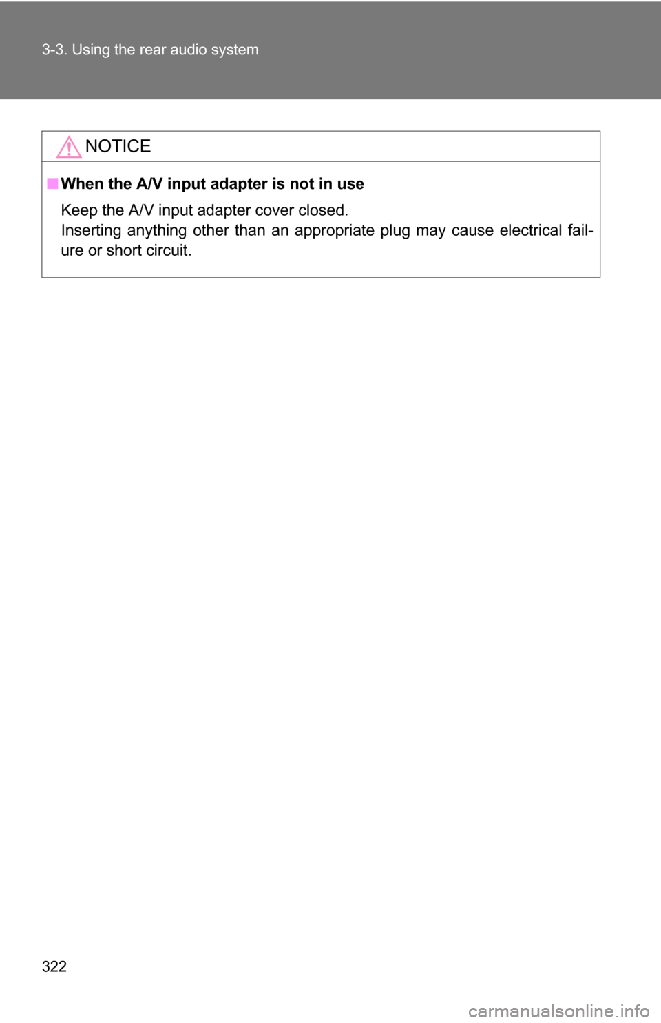 TOYOTA HIGHLANDER HYBRID 2008 XU40 / 2.G Owners Manual 322 3-3. Using the rear audio system
NOTICE
■When the A/V input adapter is not in use
Keep the A/V input adapter cover closed. 
Inserting anything other than an appropriate plug may cause electrical