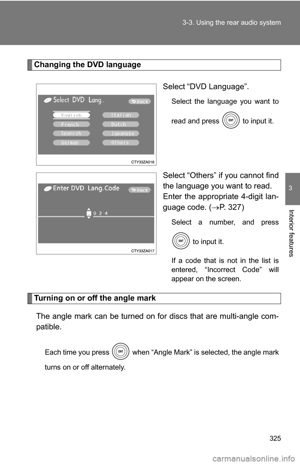 TOYOTA HIGHLANDER HYBRID 2008 XU40 / 2.G Owners Manual 325
3-3. Using the rear audio system
3
Interior features
Changing the DVD language
Select “DVD Language”.
Select the language you want to
read and press   to input it.
Select “Others” if you c