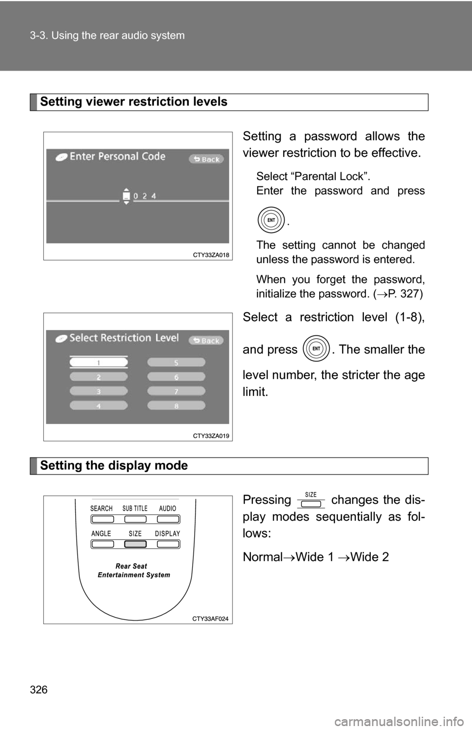 TOYOTA HIGHLANDER HYBRID 2008 XU40 / 2.G Repair Manual 326 3-3. Using the rear audio system
Setting viewer restriction levelsSetting a password allows the
viewer restriction to be effective.
Select “Parental Lock”.
Enter the password and press.
The se TOYOTA HIGHLANDER HYBRID 2008 XU40 / 2.G Repair Manual 326 3-3. Using the rear audio system
Setting viewer restriction levelsSetting a password allows the
viewer restriction to be effective.
Select “Parental Lock”.
Enter the password and press.
The se