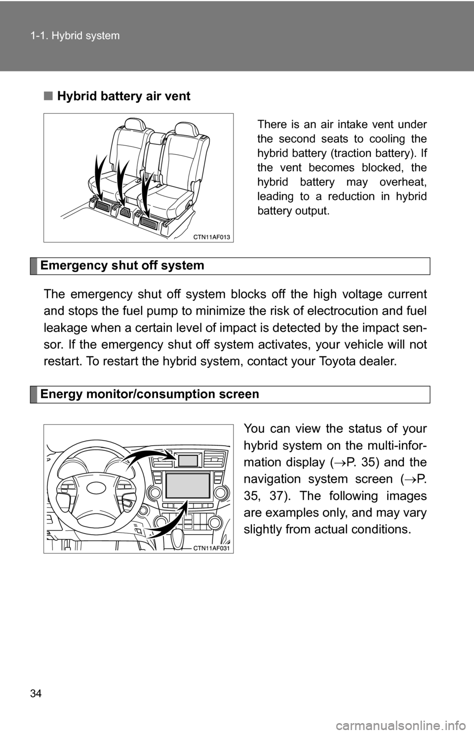 TOYOTA HIGHLANDER HYBRID 2008 XU40 / 2.G Owners Manual 34 1-1. Hybrid system
■Hybrid battery air vent
There is an air intake vent under
the second seats to cooling the
hybrid battery (traction battery). If
the vent becomes blocked, the
hybrid battery ma