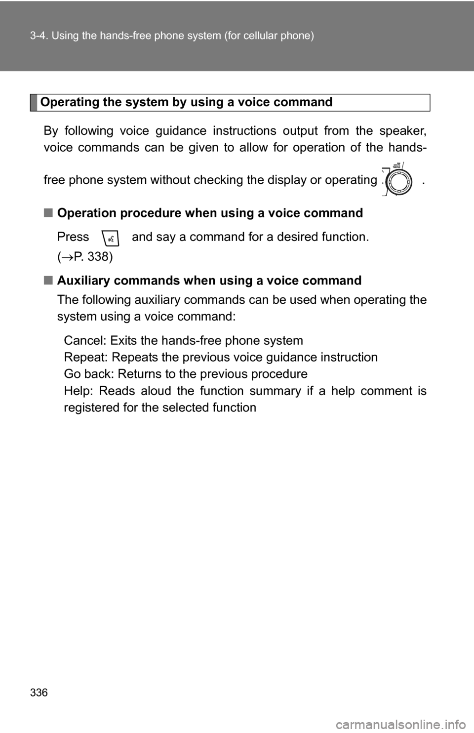 TOYOTA HIGHLANDER HYBRID 2008 XU40 / 2.G Repair Manual 336 3-4. Using the hands-free phone system (for cellular phone)
Operating the system by using a voice command
By following voice gui dance instructions output from the speaker,
voice commands can be g TOYOTA HIGHLANDER HYBRID 2008 XU40 / 2.G Repair Manual 336 3-4. Using the hands-free phone system (for cellular phone)
Operating the system by using a voice command
By following voice gui dance instructions output from the speaker,
voice commands can be g