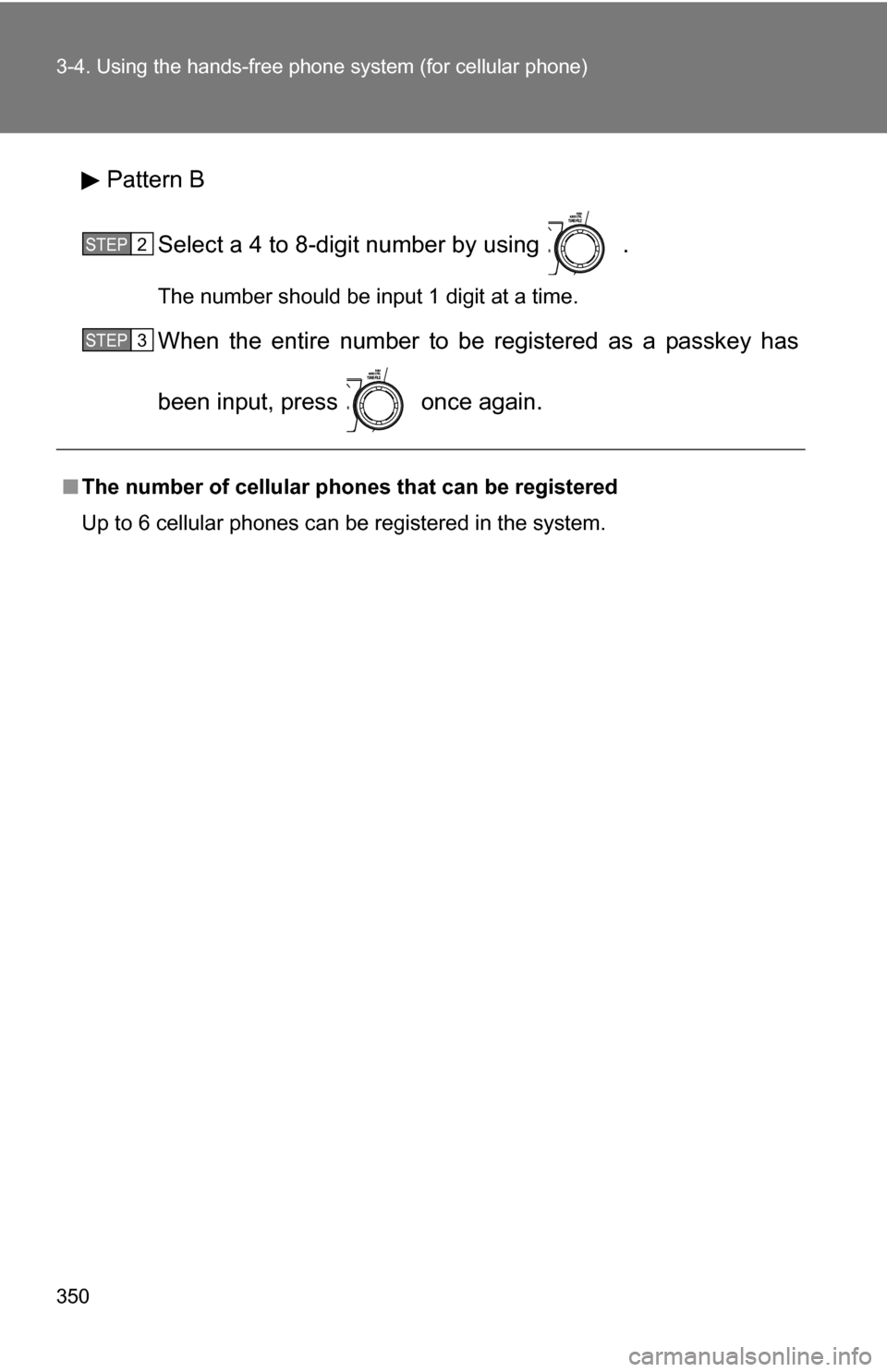 TOYOTA HIGHLANDER HYBRID 2008 XU40 / 2.G Owners Manual 350 3-4. Using the hands-free phone system (for cellular phone)
Pattern B
Select a 4 to 8-digit number by using   .
The number should be input 1 digit at a time.
When the entire number to be registere
