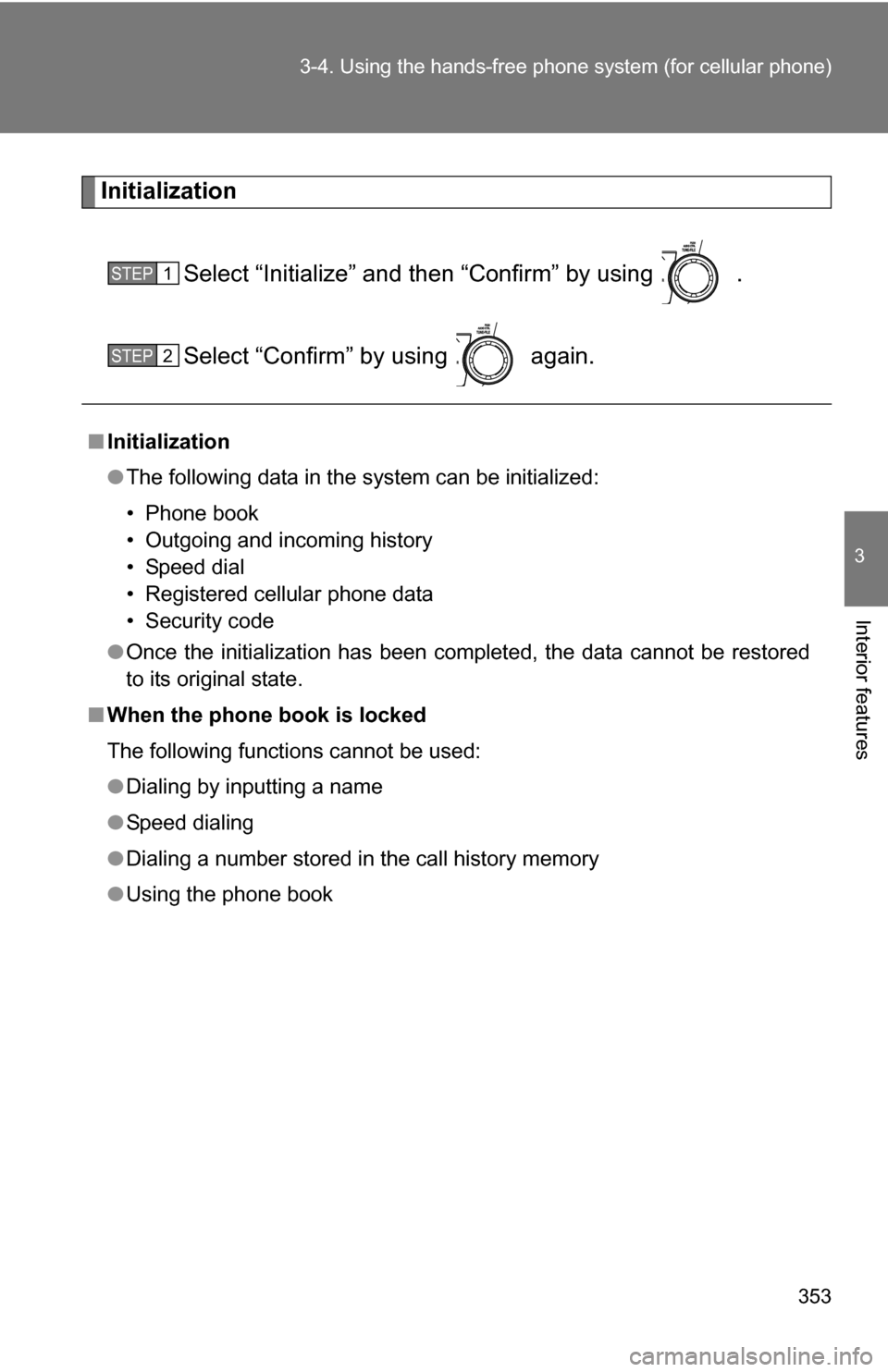 TOYOTA HIGHLANDER HYBRID 2008 XU40 / 2.G Owners Manual 353
3-4. Using the hand
s-free phone system  (for cellular phone)
3
Interior features
Initialization
Select “Initialize” and then “Confirm” by using   .
Select “Confirm” by using   again.
