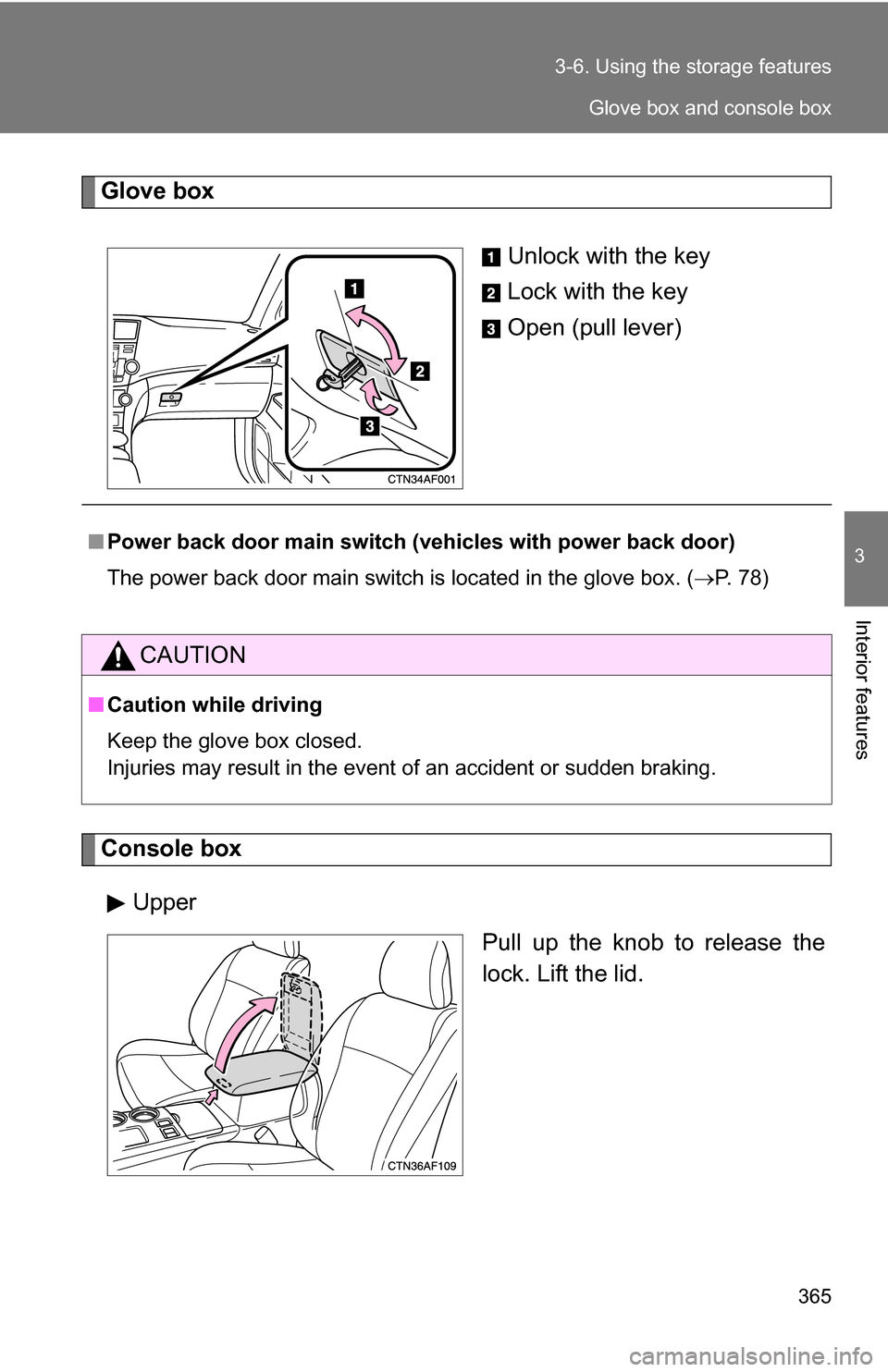 TOYOTA HIGHLANDER HYBRID 2008 XU40 / 2.G Owners Manual 365
3-6. Using the 
storage features
3
Interior features
Glove box
Unlock with the key
Lock with the key
Open (pull lever)
Console boxUpper Pull up the knob to release the
lock. Lift the lid.
■Power
