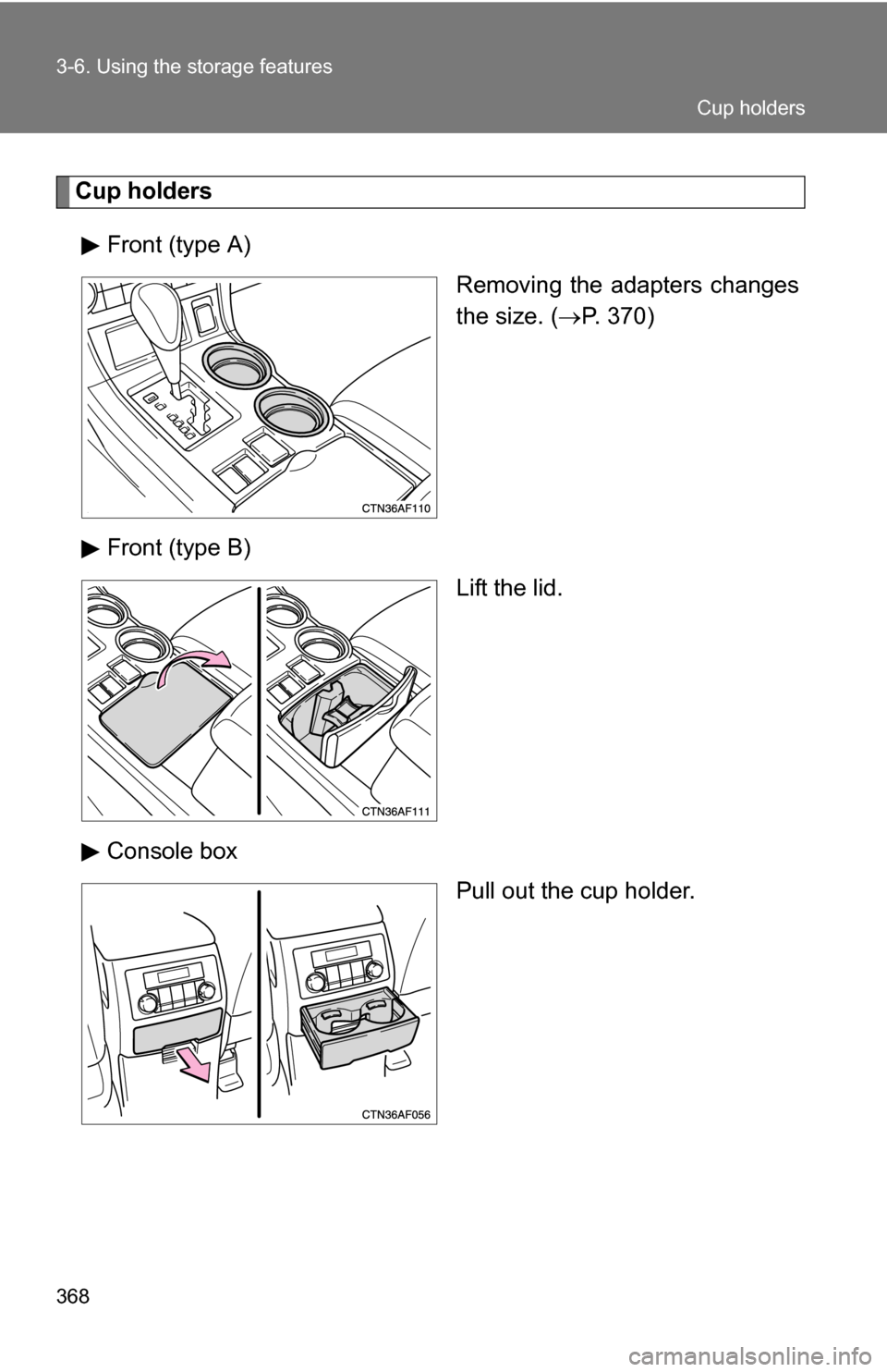 TOYOTA HIGHLANDER HYBRID 2008 XU40 / 2.G Owners Manual 368 3-6. Using the storage features
Cup holdersFront (type A) Removing the adapters changes
the size. (P. 370)
Front (type B) Lift the lid.
Console box Pull out the cup holder.
Cup holders 