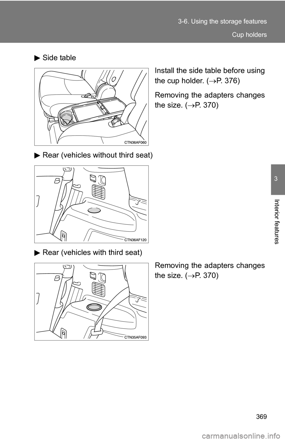 TOYOTA HIGHLANDER HYBRID 2008 XU40 / 2.G Owners Manual 369
3-6. Using the 
storage features
3
Interior features
Side table
Install the side table before using
the cup holder. (P. 376)
Removing the adapters changes
the size. ( P. 370)
Rear (vehicles 