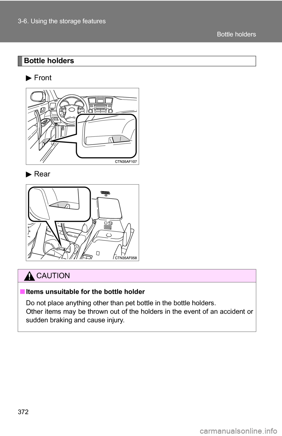 TOYOTA HIGHLANDER HYBRID 2008 XU40 / 2.G Owners Manual 372 3-6. Using the storage features
Bottle holdersFront
Rear
CAUTION
■Items unsuitable for the bottle holder
Do not place anything other than pet bottle in the bottle holders.
Other items may be thr