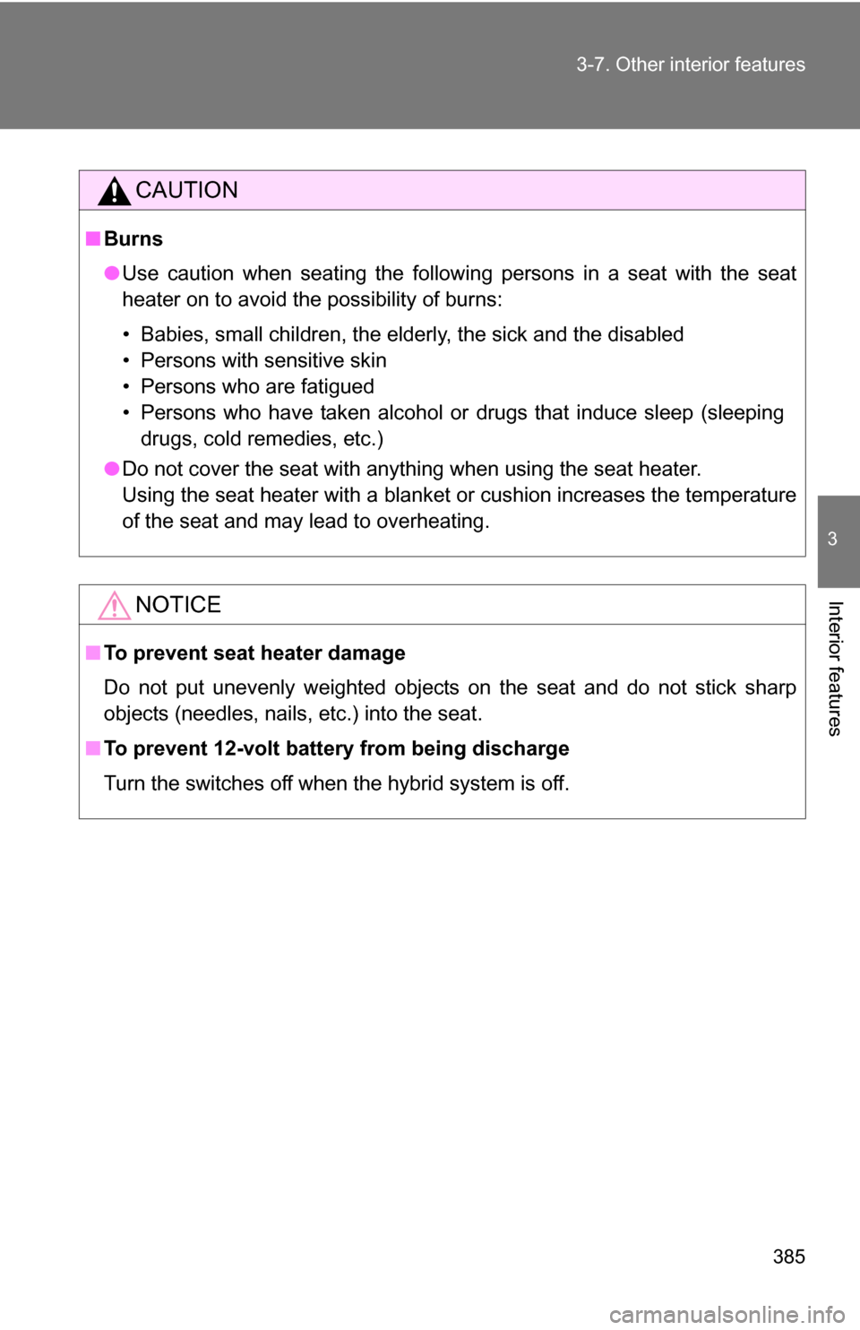 TOYOTA HIGHLANDER HYBRID 2008 XU40 / 2.G Owners Manual 385
3-7. Other interior features
3
Interior features
CAUTION
■
Burns
●Use caution when seating the following persons in a seat with the seat
heater on to avoid the possibility of burns:
• Babies