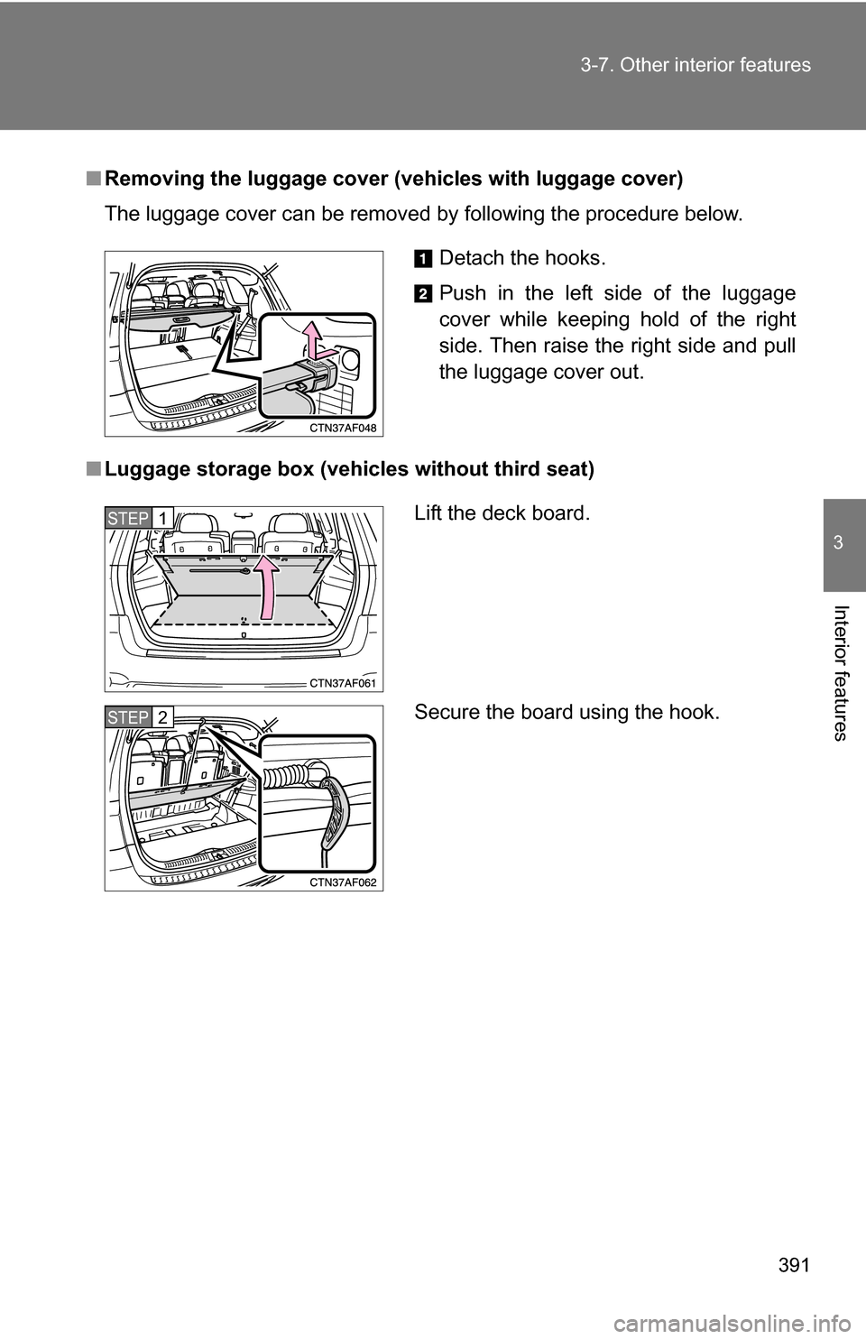TOYOTA HIGHLANDER HYBRID 2008 XU40 / 2.G Owners Manual 391
3-7. Other interior features
3
Interior features
■
Removing the luggage cover ( vehicles with luggage cover)
The luggage cover can be removed by following the procedure below.
■ Luggage storag