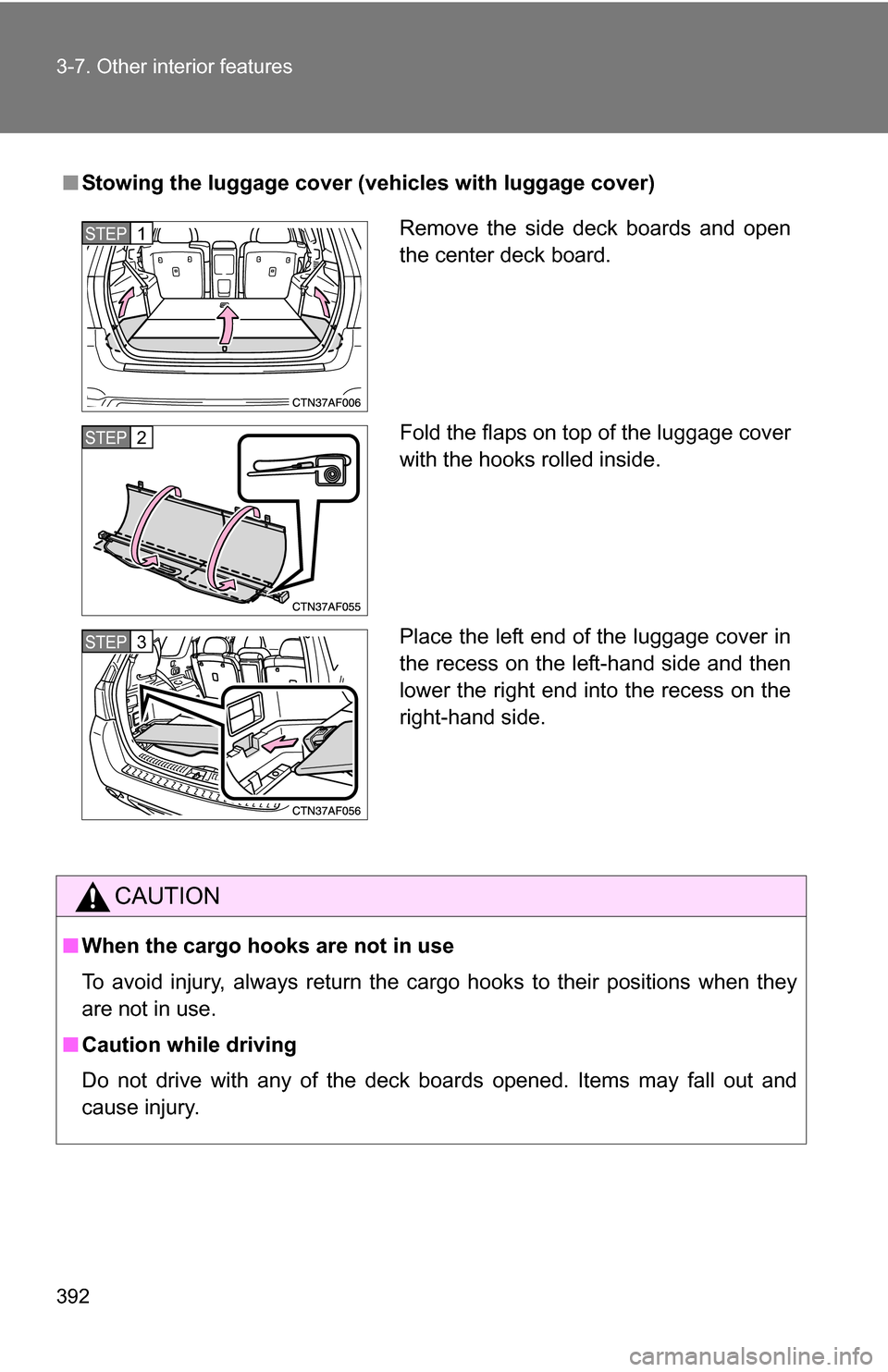 TOYOTA HIGHLANDER HYBRID 2008 XU40 / 2.G Owners Manual 392 3-7. Other interior features
■Stowing the luggage cover ( vehicles with luggage cover)
CAUTION
■When the cargo hooks are not in use
To avoid injury, always return the cargo hooks to their posi