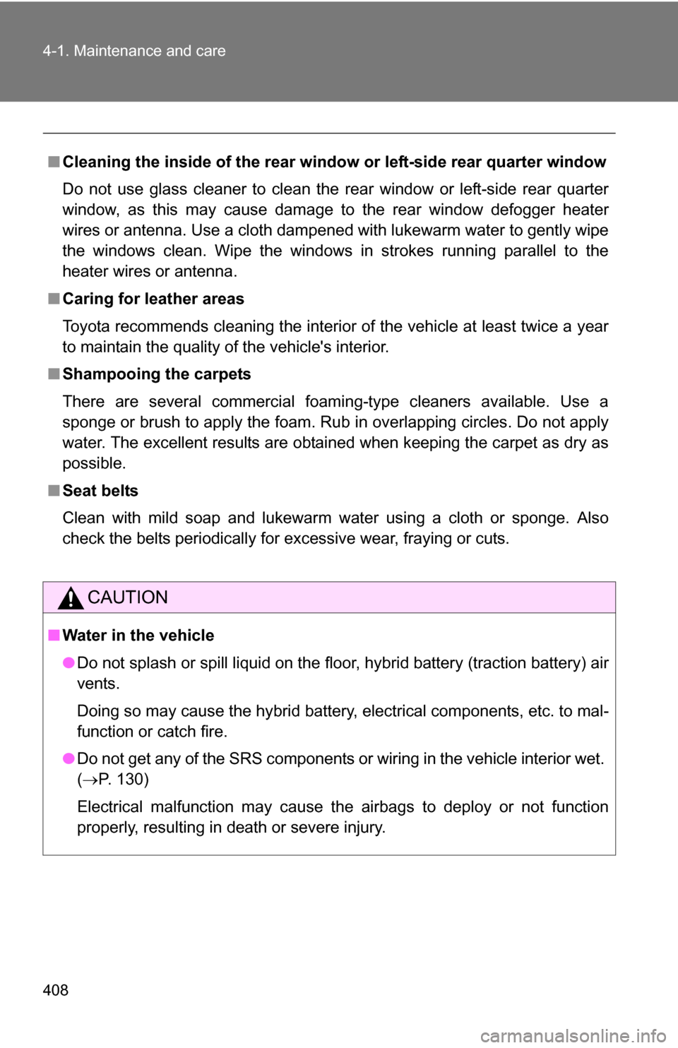 TOYOTA HIGHLANDER HYBRID 2008 XU40 / 2.G Owners Manual 408 4-1. Maintenance and care
■Cleaning the inside of the rear windo w or left-side rear quarter window
Do not use glass cleaner to clean the rear window or left-side rear quarter
window, as this ma