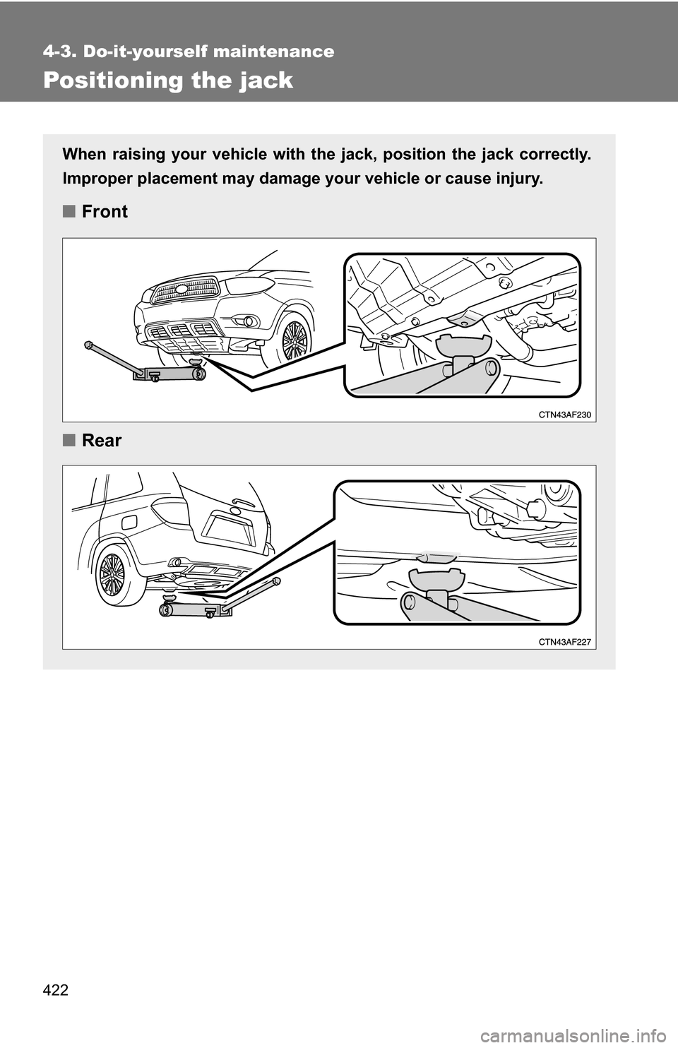 TOYOTA HIGHLANDER HYBRID 2008 XU40 / 2.G Owners Manual 422
4-3. Do-it-yourself maintenance
Positioning the jack
When raising your vehicle with the jack, position the jack correctly.
Improper placement may damage your vehicle or cause injury.
■Front
■ 