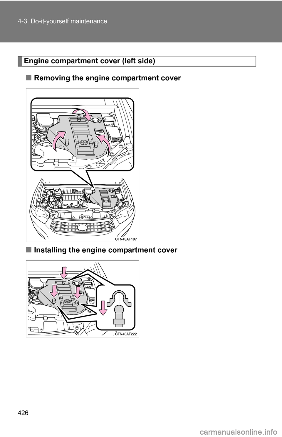 TOYOTA HIGHLANDER HYBRID 2008 XU40 / 2.G Owners Manual 426 4-3. Do-it-yourself maintenance
Engine compartment cover (left side)■ Removing the engine compartment cover
■ Installing the engine compartment cover 
