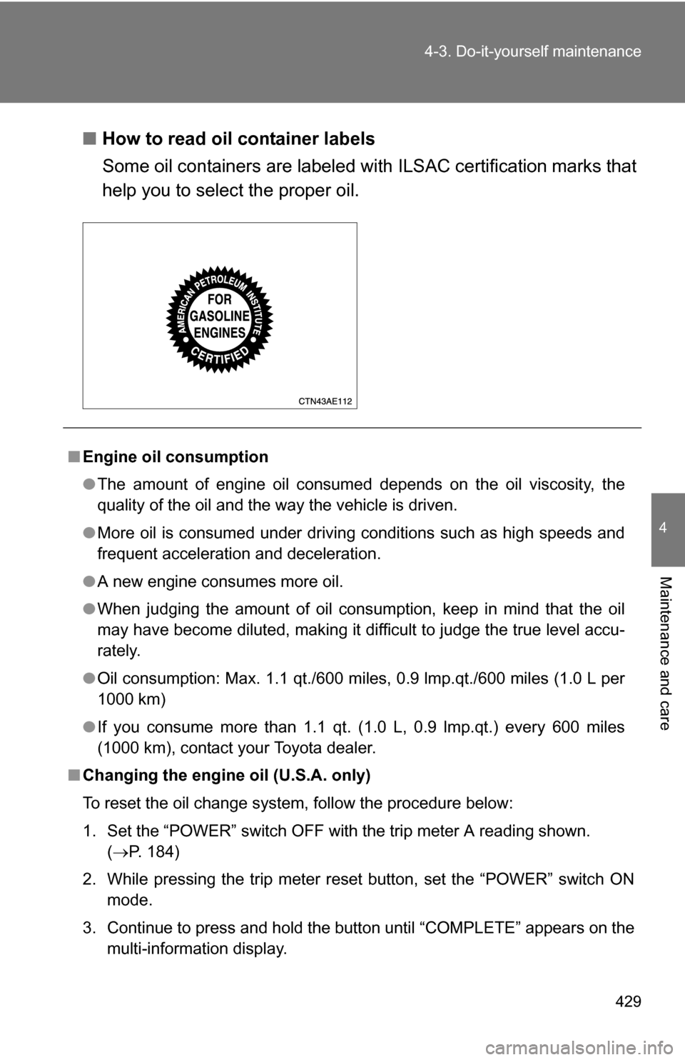 TOYOTA HIGHLANDER HYBRID 2008 XU40 / 2.G Manual PDF 429
4-3. Do-it-yourself maintenance
4
Maintenance and care
■
How to read oil container labels
Some oil containers are labeled with ILSAC certification marks that
help you to select the proper oil.
TOYOTA HIGHLANDER HYBRID 2008 XU40 / 2.G Manual PDF 429
4-3. Do-it-yourself maintenance
4
Maintenance and care
■
How to read oil container labels
Some oil containers are labeled with ILSAC certification marks that
help you to select the proper oil.