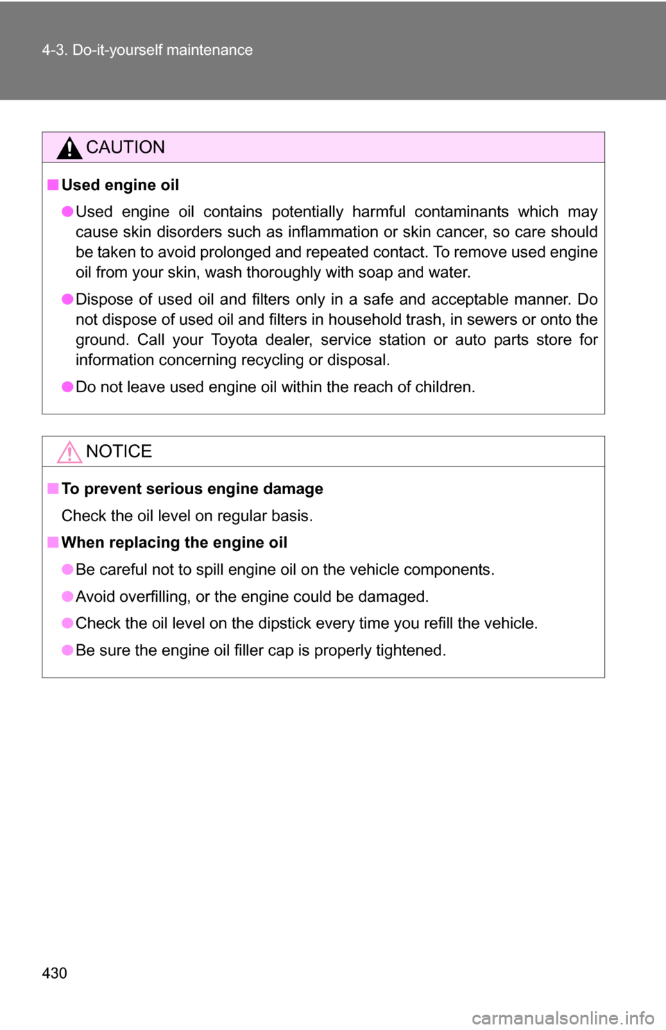 TOYOTA HIGHLANDER HYBRID 2008 XU40 / 2.G Owners Manual 430 4-3. Do-it-yourself maintenance
CAUTION
■Used engine oil
●Used engine oil contains potentially harmful contaminants which may
cause skin disorders such as inflammation or skin cancer, so care 