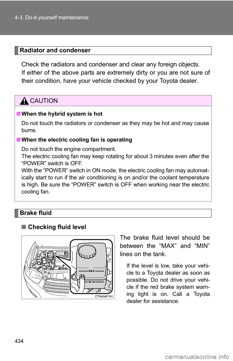 TOYOTA HIGHLANDER HYBRID 2008 XU40 / 2.G Owners Manual 434 4-3. Do-it-yourself maintenance
Radiator and condenserCheck the radiators and condenser and clear any foreign objects. 
If either of the above parts are ex tremely dirty or you are not sure of
the