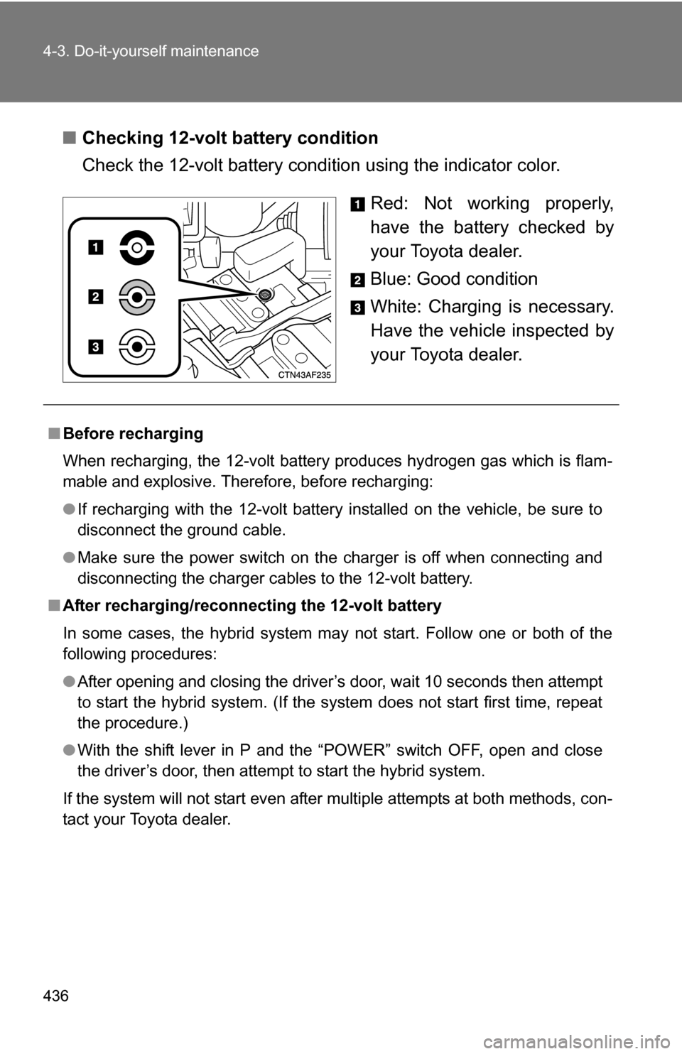 TOYOTA HIGHLANDER HYBRID 2008 XU40 / 2.G Owners Manual 436 4-3. Do-it-yourself maintenance
■Checking 12-volt battery condition
Check the 12-volt battery condition using the indicator color.
Red: Not working properly,
have the battery checked by
your Toy