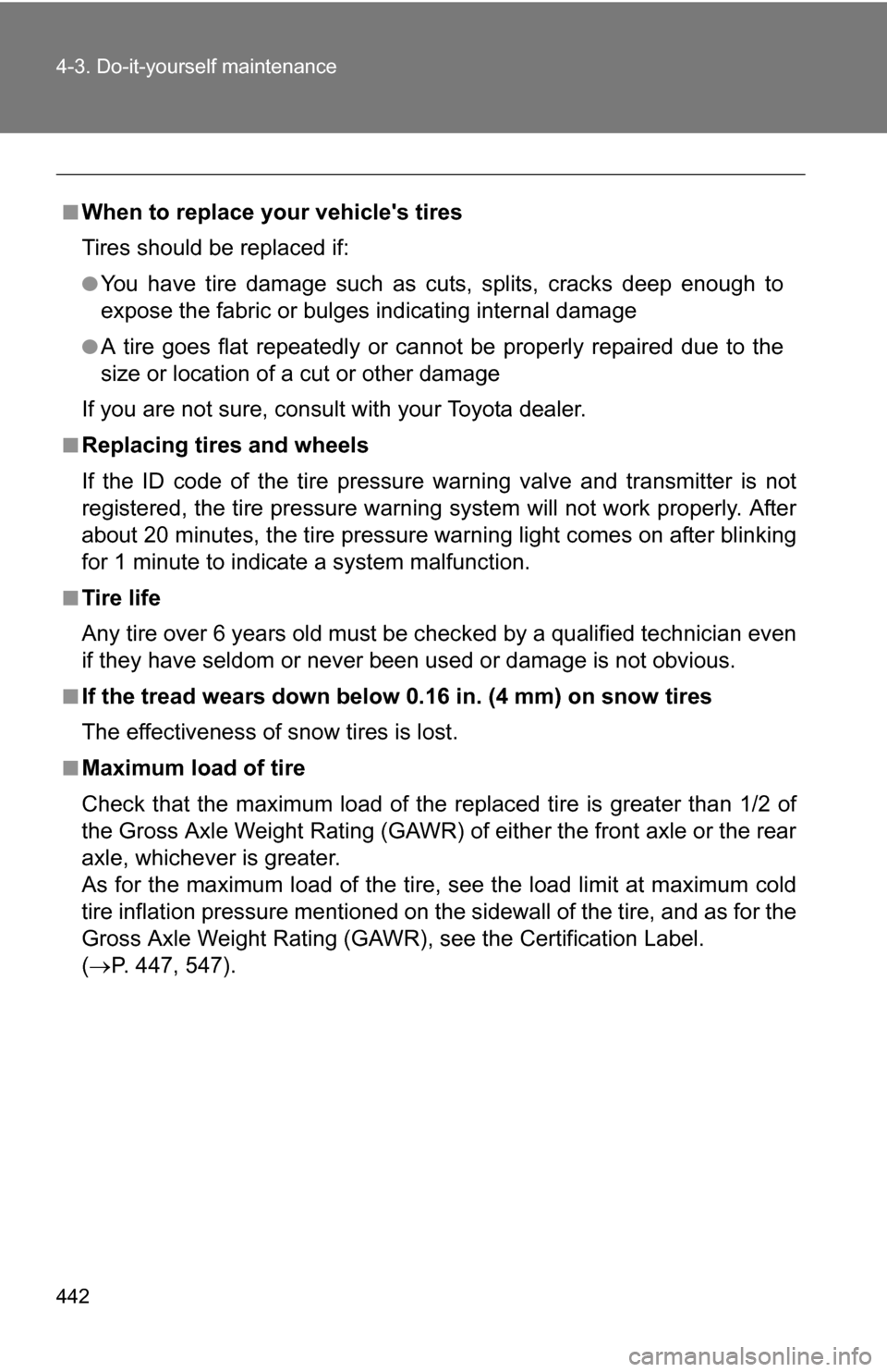 TOYOTA HIGHLANDER HYBRID 2008 XU40 / 2.G Owners Manual 442 4-3. Do-it-yourself maintenance
■When to replace your vehicles tires
Tires should be replaced if:
●You have tire damage such as cuts, splits, cracks deep enough to
expose the fabric or bulges