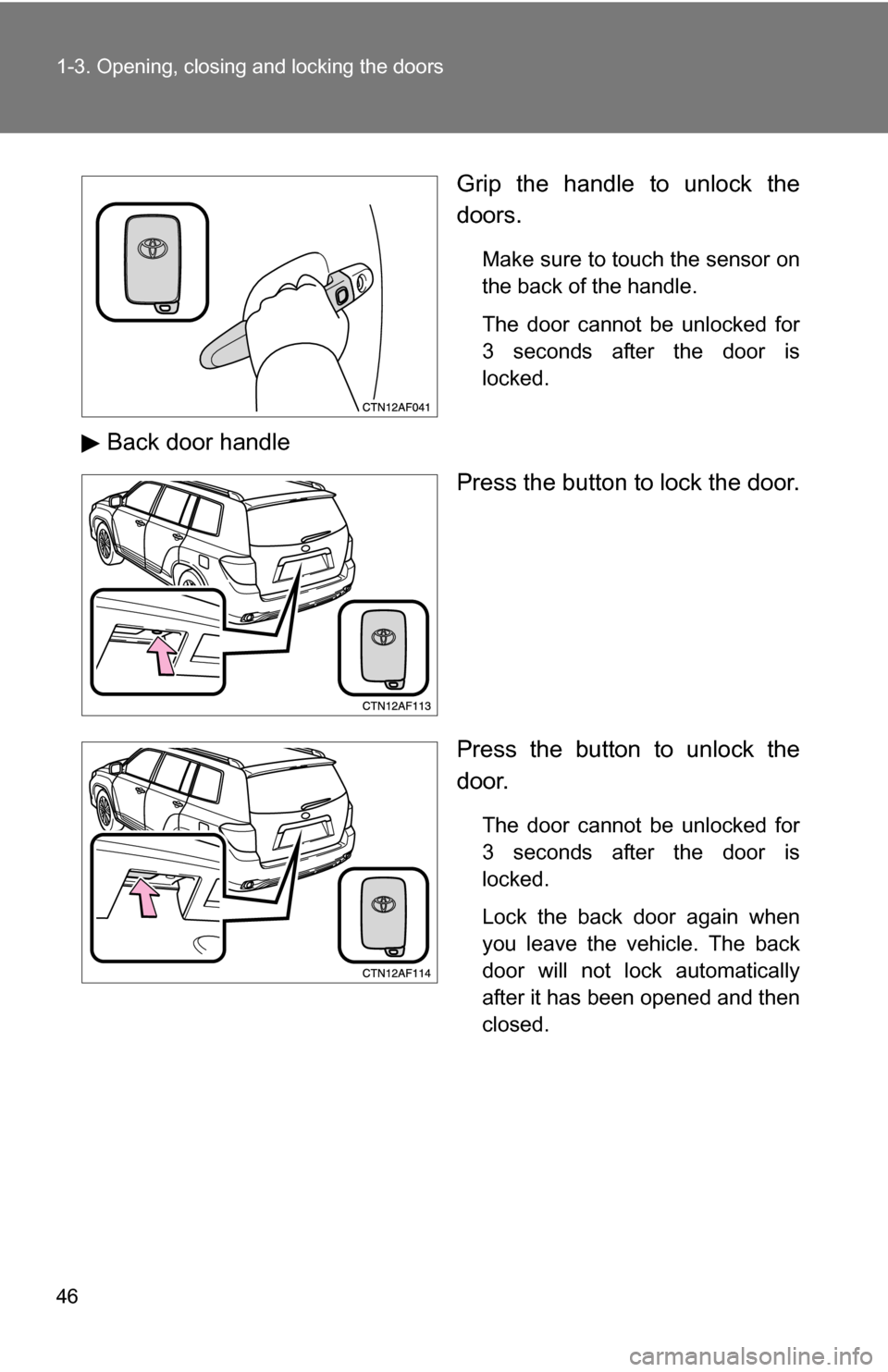 TOYOTA HIGHLANDER HYBRID 2008 XU40 / 2.G Service Manual 46 1-3. Opening, closing and locking the doors
Grip the handle to unlock the
doors.
Make sure to touch the sensor on
the back of the handle.
The door cannot be unlocked for
3 seconds after the door is