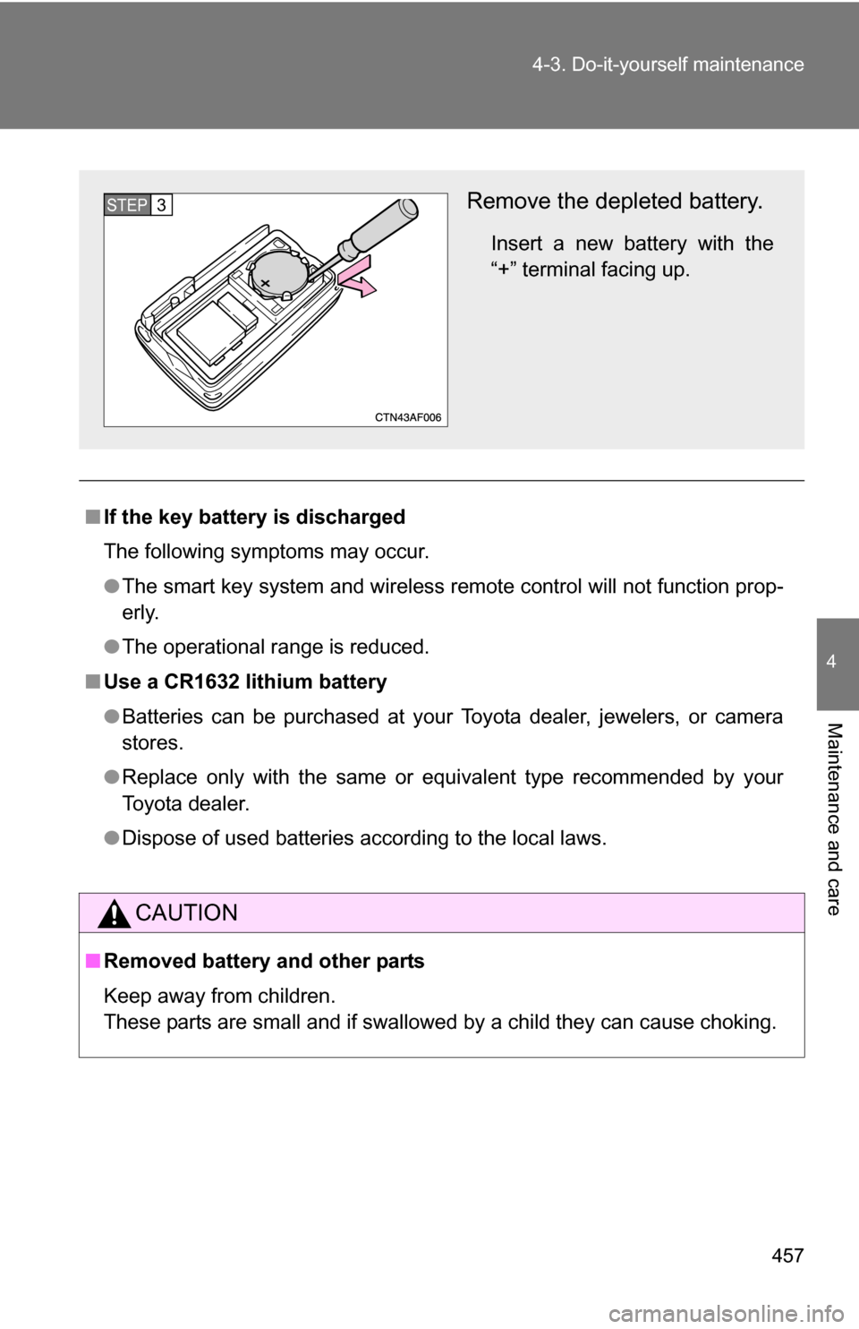 TOYOTA HIGHLANDER HYBRID 2008 XU40 / 2.G Owners Manual 457
4-3. Do-it-yourself maintenance
4
Maintenance and care
■
If the key battery is discharged
The following symptoms may occur.
●The smart key system and wireless remote control will not function 