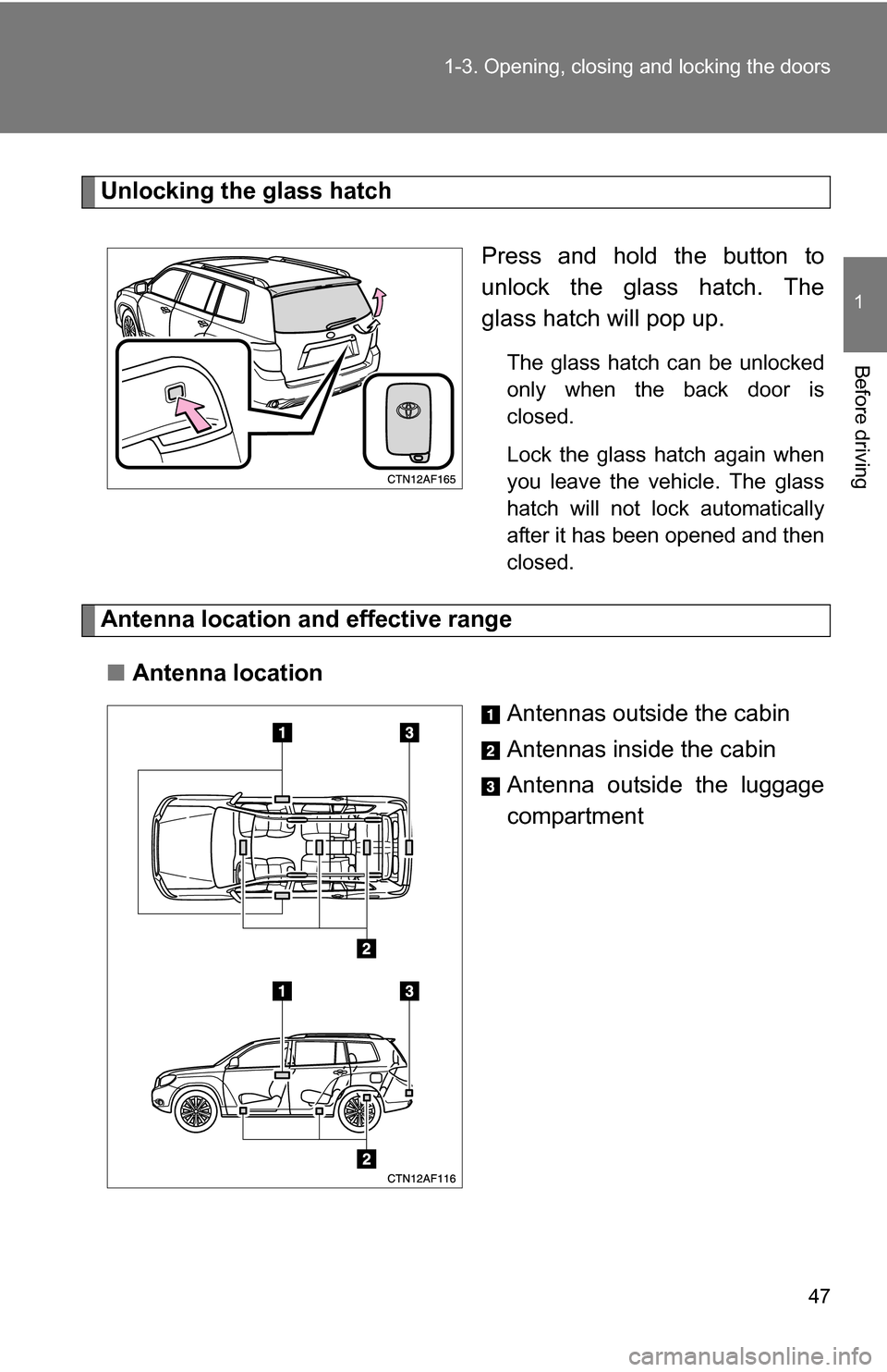 TOYOTA HIGHLANDER HYBRID 2008 XU40 / 2.G Service Manual 47
1-3. Opening, closing and locking the doors
1
Before driving
Unlocking the glass hatch
Press and hold the button to
unlock the glass hatch. The
glass hatch will pop up.
The glass hatch can be unloc