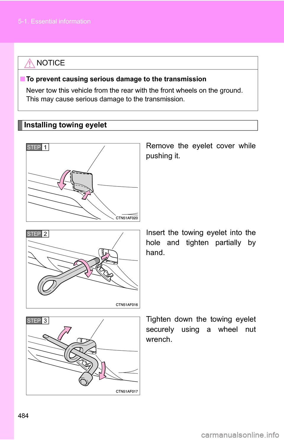 TOYOTA HIGHLANDER HYBRID 2008 XU40 / 2.G Owners Manual 484 5-1. Essential information
Installing towing eyeletRemove the eyelet cover while
pushing it.
Insert the towing eyelet into the
hole and tighten partially by
hand.
Tighten down the towing eyelet
se