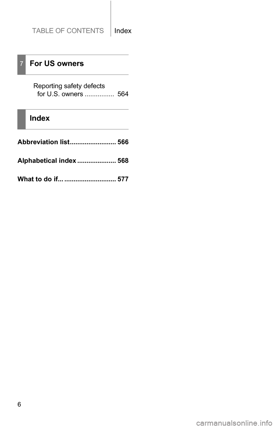 TOYOTA HIGHLANDER HYBRID 2008 XU40 / 2.G Owners Manual TABLE OF CONTENTSIndex
6
Reporting safety defects for U.S. owners ................  564
Abbreviation list......................... 566
Alphabetical index ..................... 568
What to do if... ...