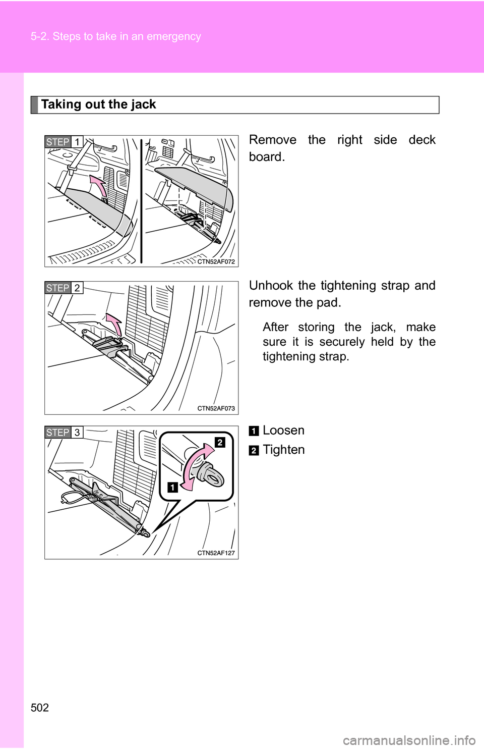 TOYOTA HIGHLANDER HYBRID 2008 XU40 / 2.G Owners Manual 502 5-2. Steps to take in an emergency
Taking out the jackRemove the right side deck
board.
Unhook the tightening strap and
remove the pad.
After storing the jack, make
sure it is securely held by the