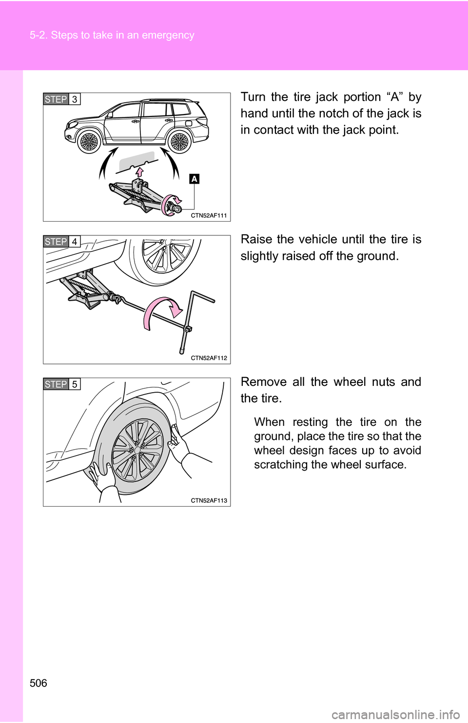 TOYOTA HIGHLANDER HYBRID 2008 XU40 / 2.G Owners Manual 506 5-2. Steps to take in an emergency
Turn the tire jack portion “A” by
hand until the notch of the jack is
in contact with the jack point.
Raise the vehicle until the tire is
slightly raised off
